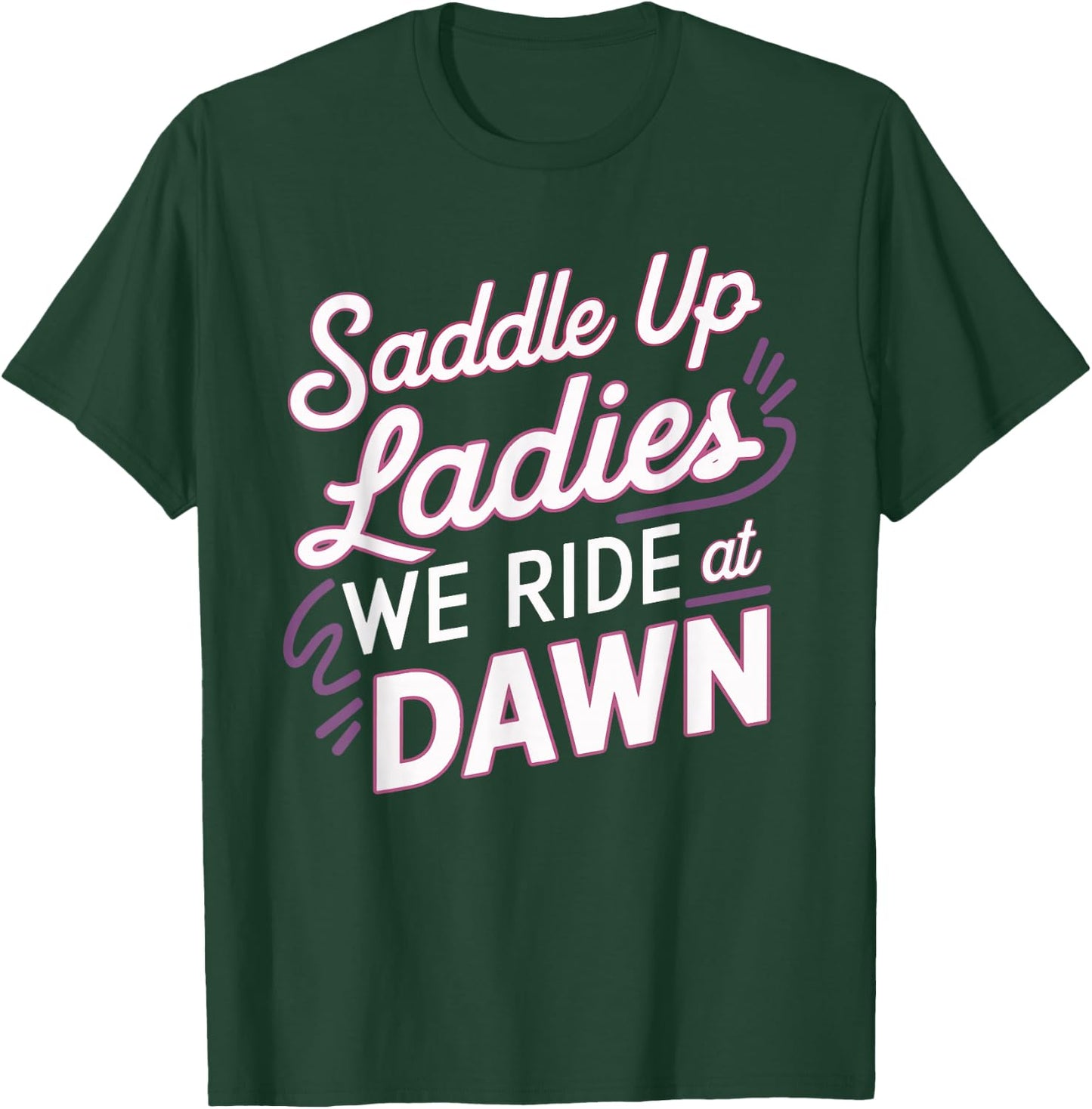 Saddle Up Ladies We Ride At Dawn T-Shirt - T-Shirt | Forest