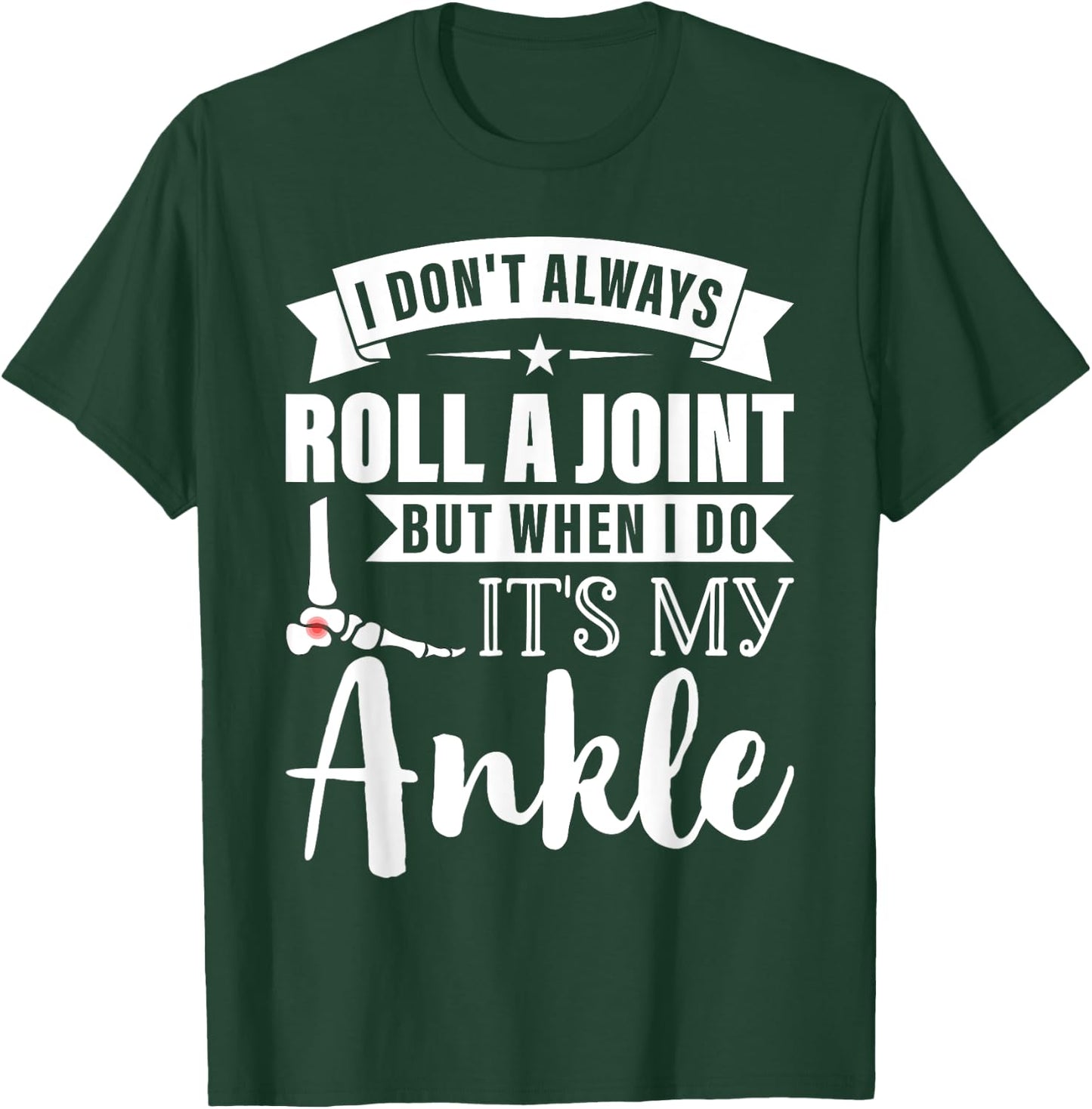 I Dont Always Roll a Joint But When I Do My Ankle Recovery T-Shirt - T-Shirt | Forest