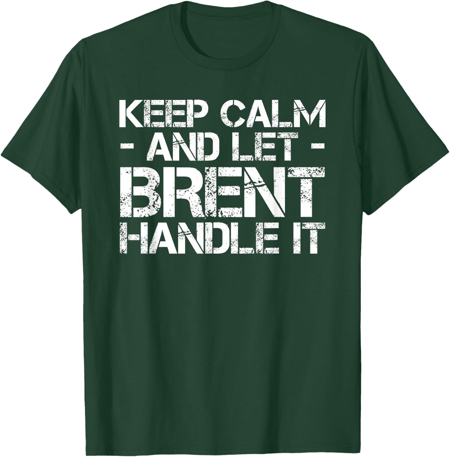 KEEP CALM AND LET BRENT HANDLE IT Funny Birthday Gift T-Shirt - T-Shirt | Forest