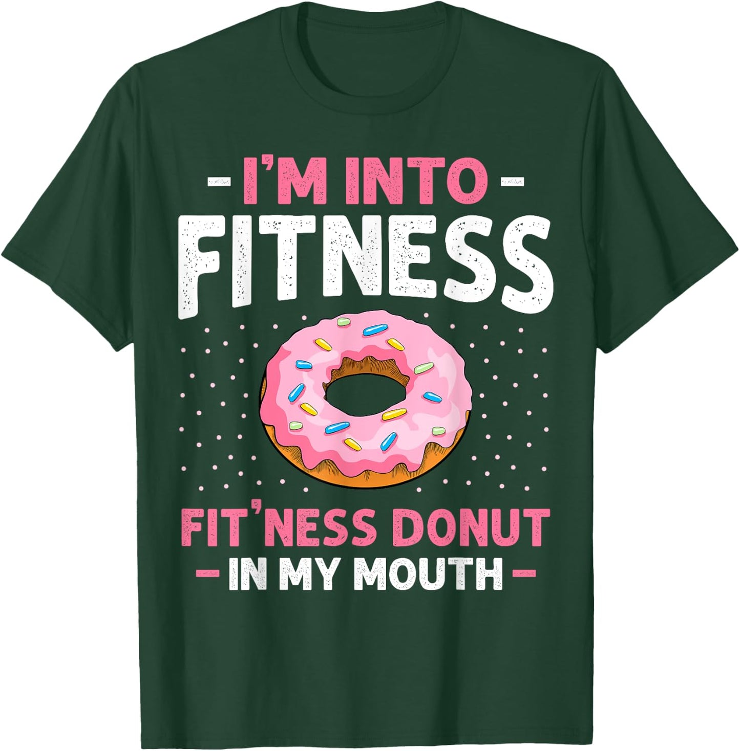 I'm into Fitness Donut In My Mouth Funny Gym Workout Lover T-Shirt - T-Shirt | Forest