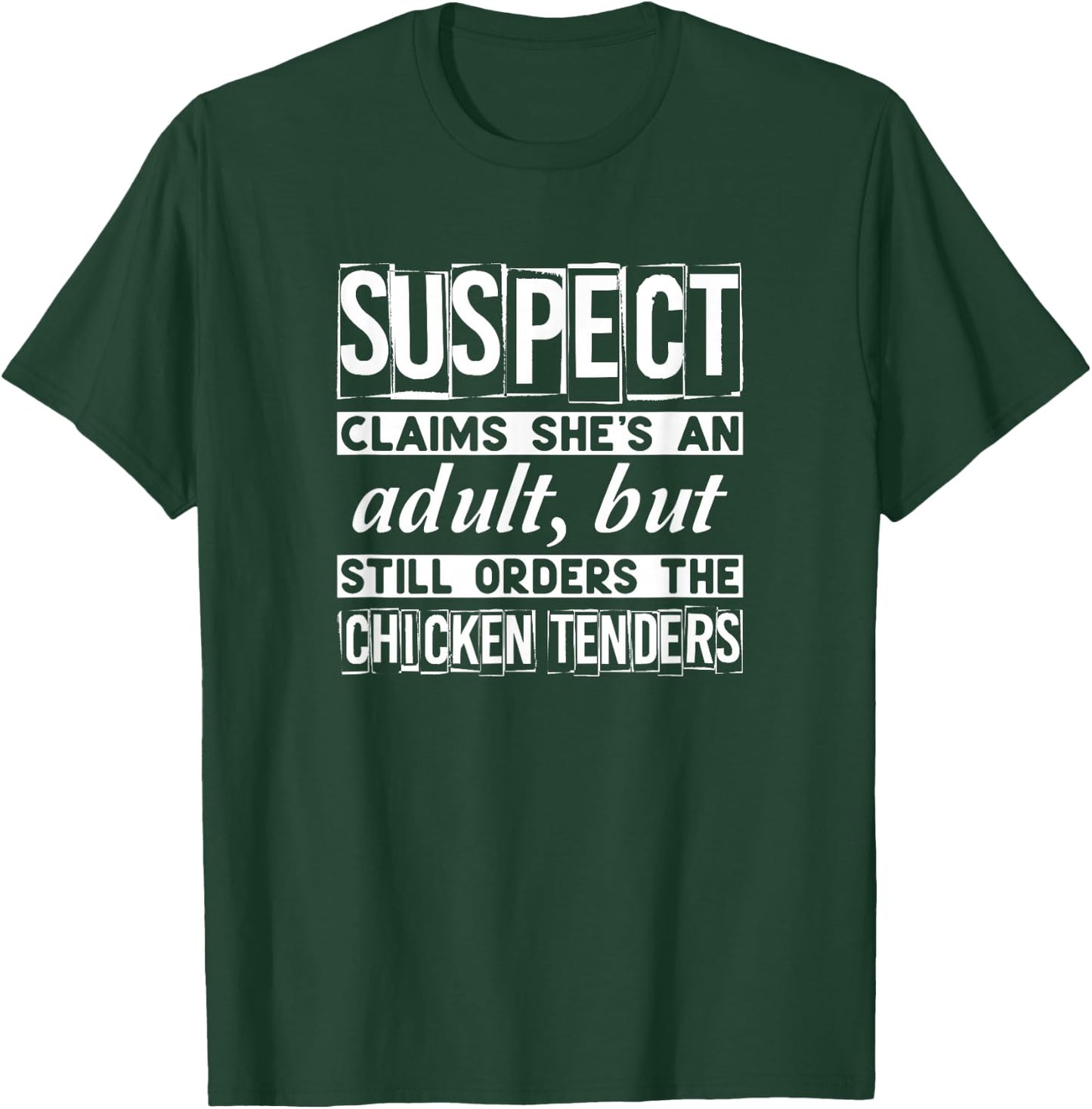 Suspect Claims She's An Adult Still Orders Chicken Tenders T-Shirt - T-Shirt | Forest