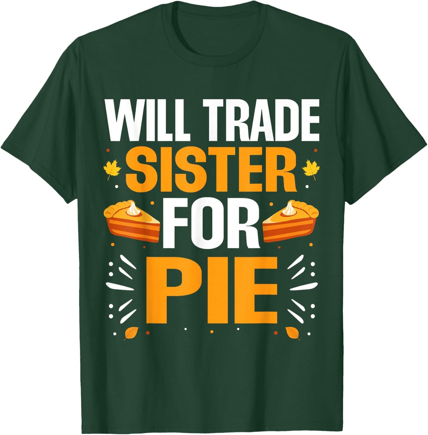 Will Trade Sister For Pie Fall Family Thanksgiving Pie T-Shirt - T-Shirt | Forest