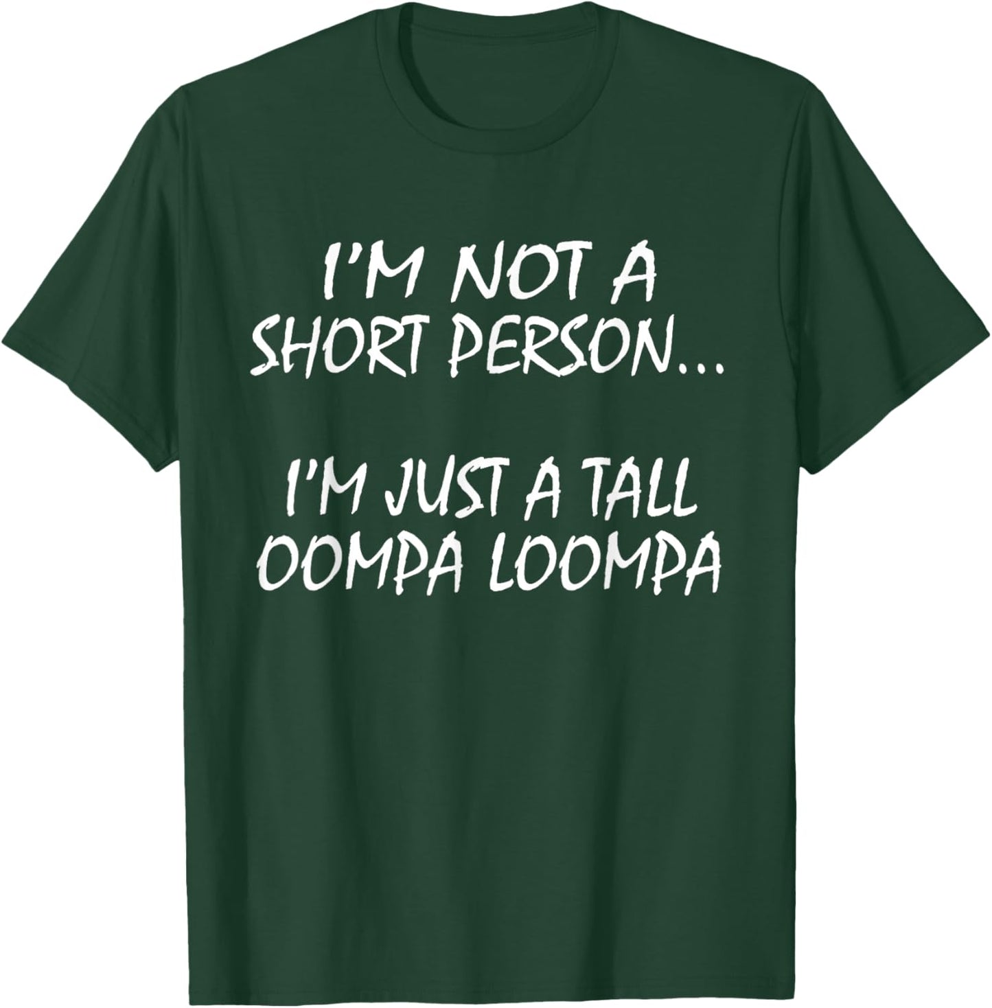 I'm Not A Short Person...I'm Just A Tall Oompa Loompa shirt. T-Shirt - T-Shirt | Forest