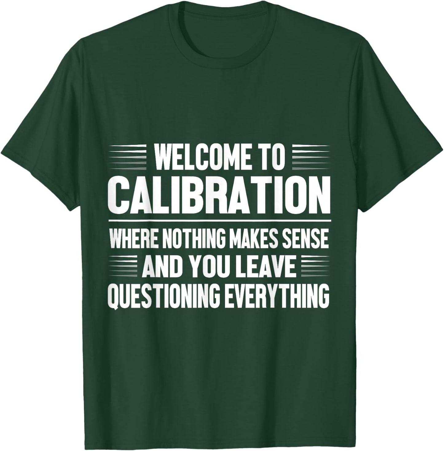 Welcome to Calibration Where Nothing Makes Sense T-Shirt - T-Shirt | Forest