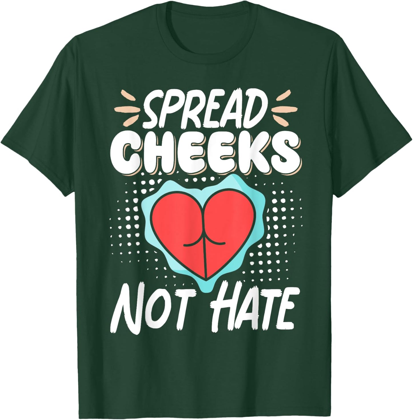 Spread Cheeks Not Hate T-Shirt - T-Shirt | Forest