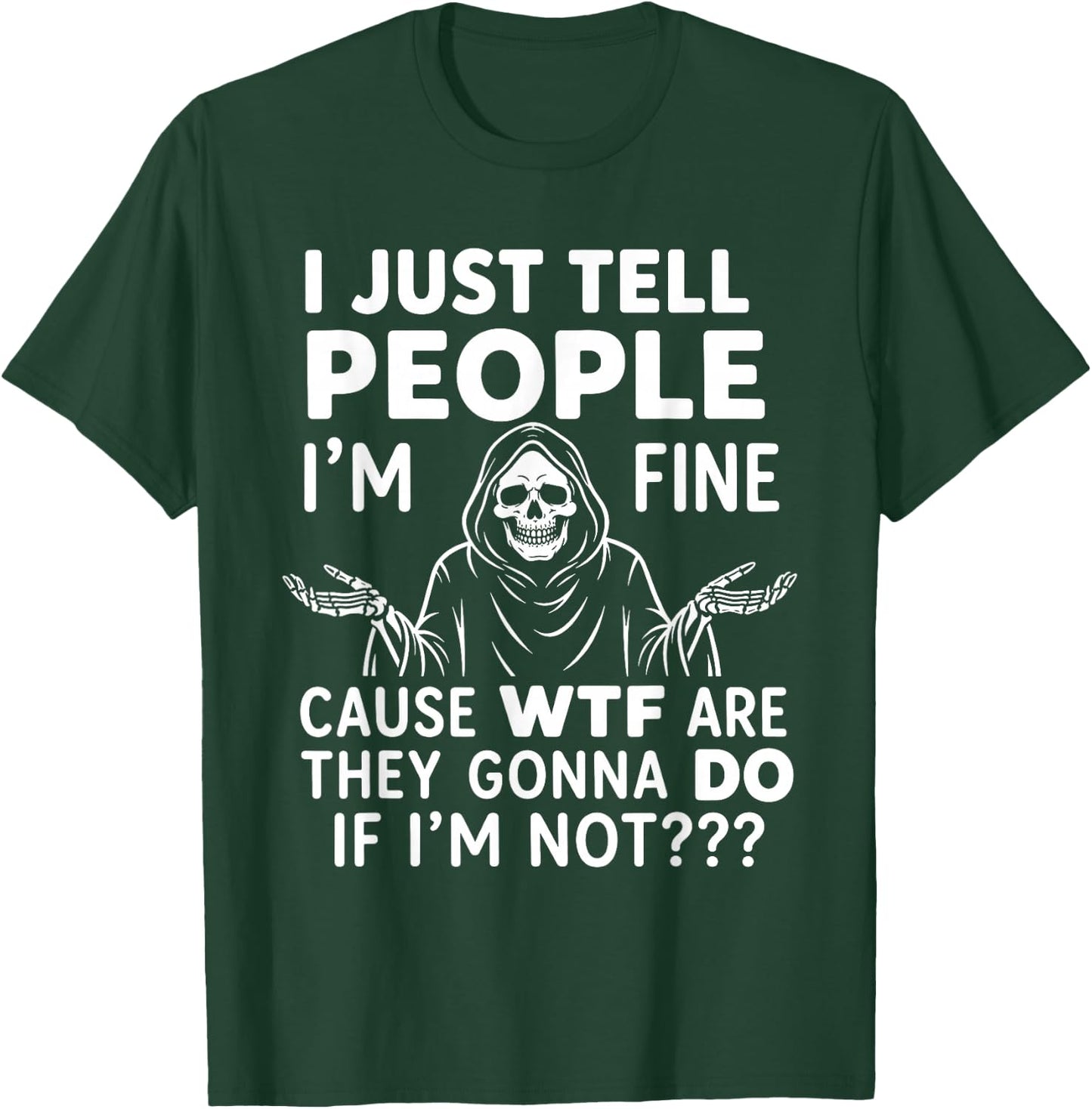 I Just Tell People I'm Fine Cause WTF are They Gonna Do If T-Shirt - T-Shirt | Forest