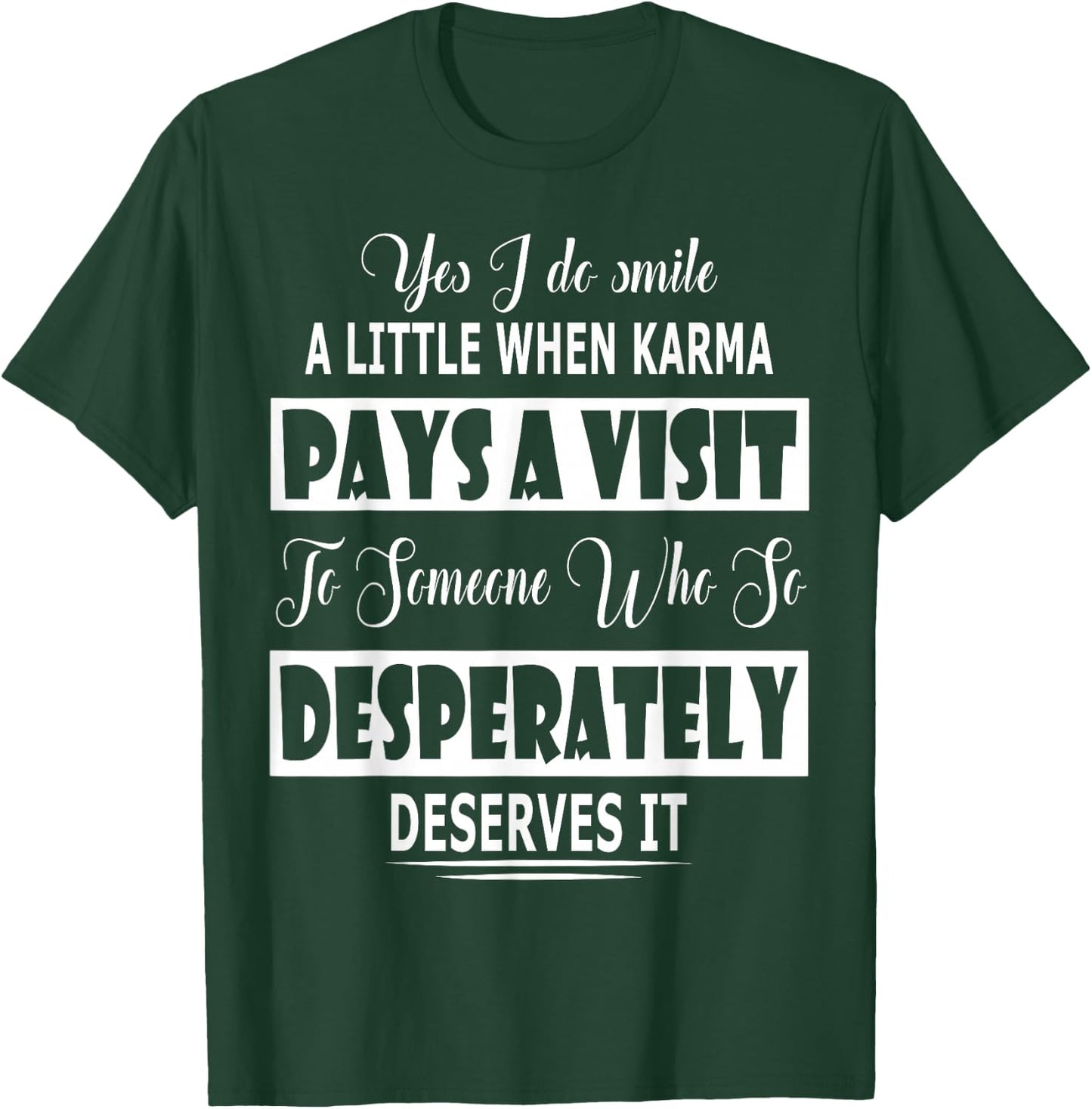 Yes I Do Smile A Little When Karma Pays A Visit To Someone T-Shirt - T-Shirt | Forest