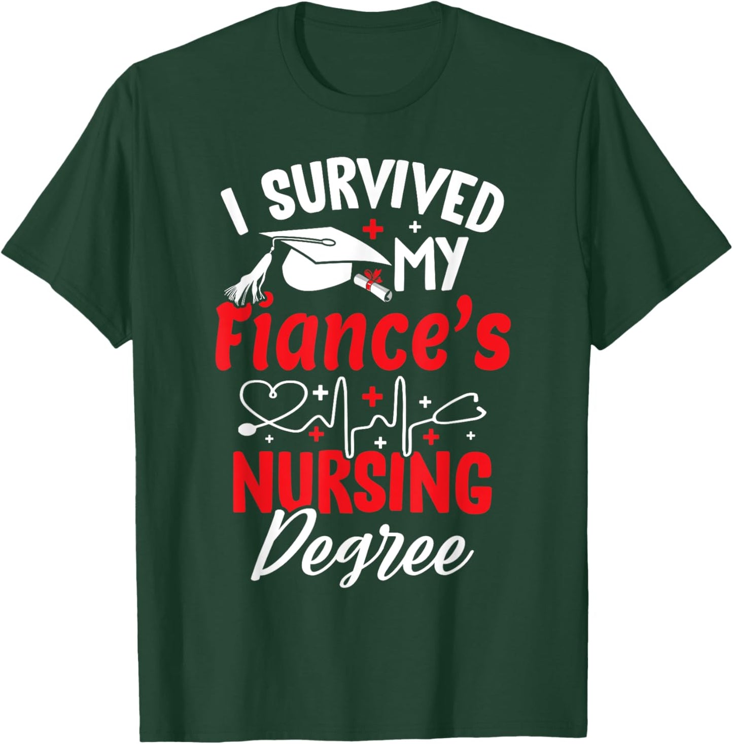 I Survived My Fiance's Nursing Degree Graduation Graduate T-Shirt - T-Shirt | Forest