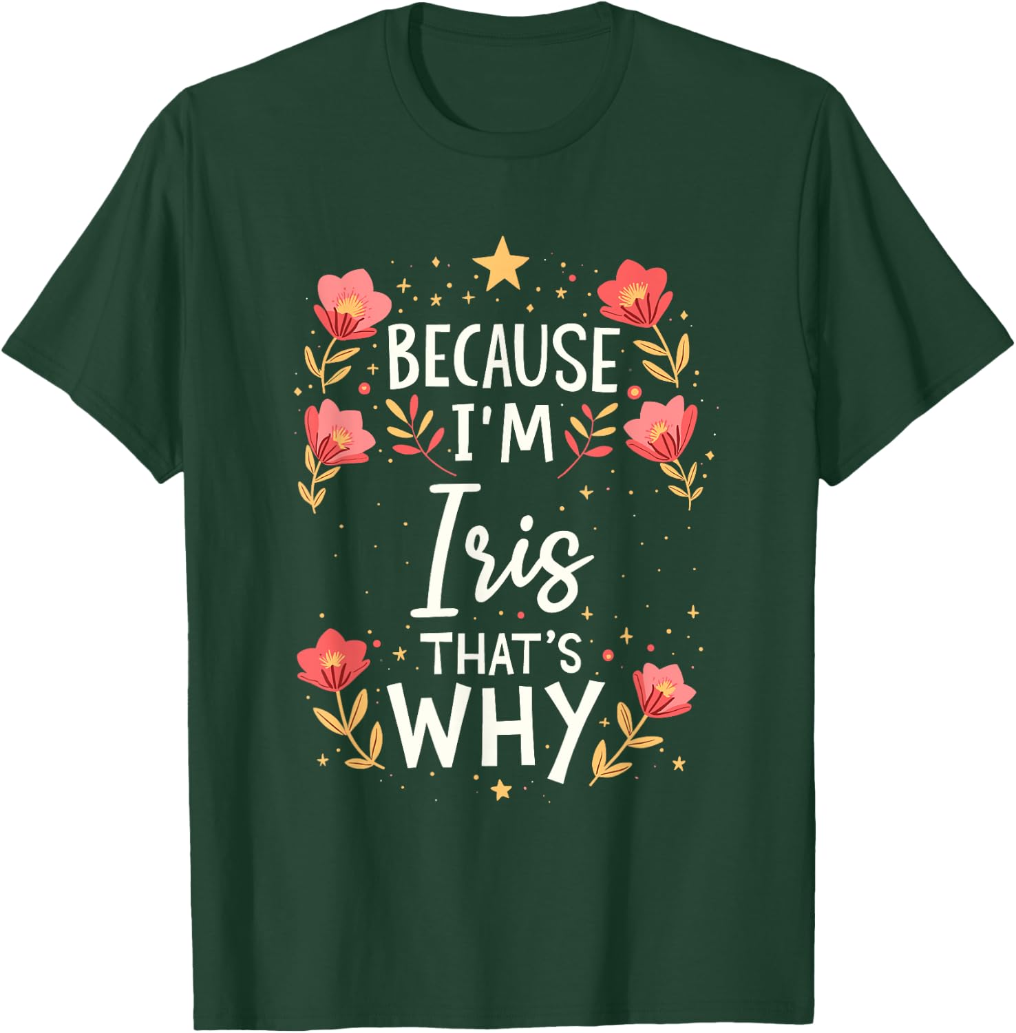 Women Because I'm Iris That's Why Woman Name T-Shirt - T-Shirt | Forest