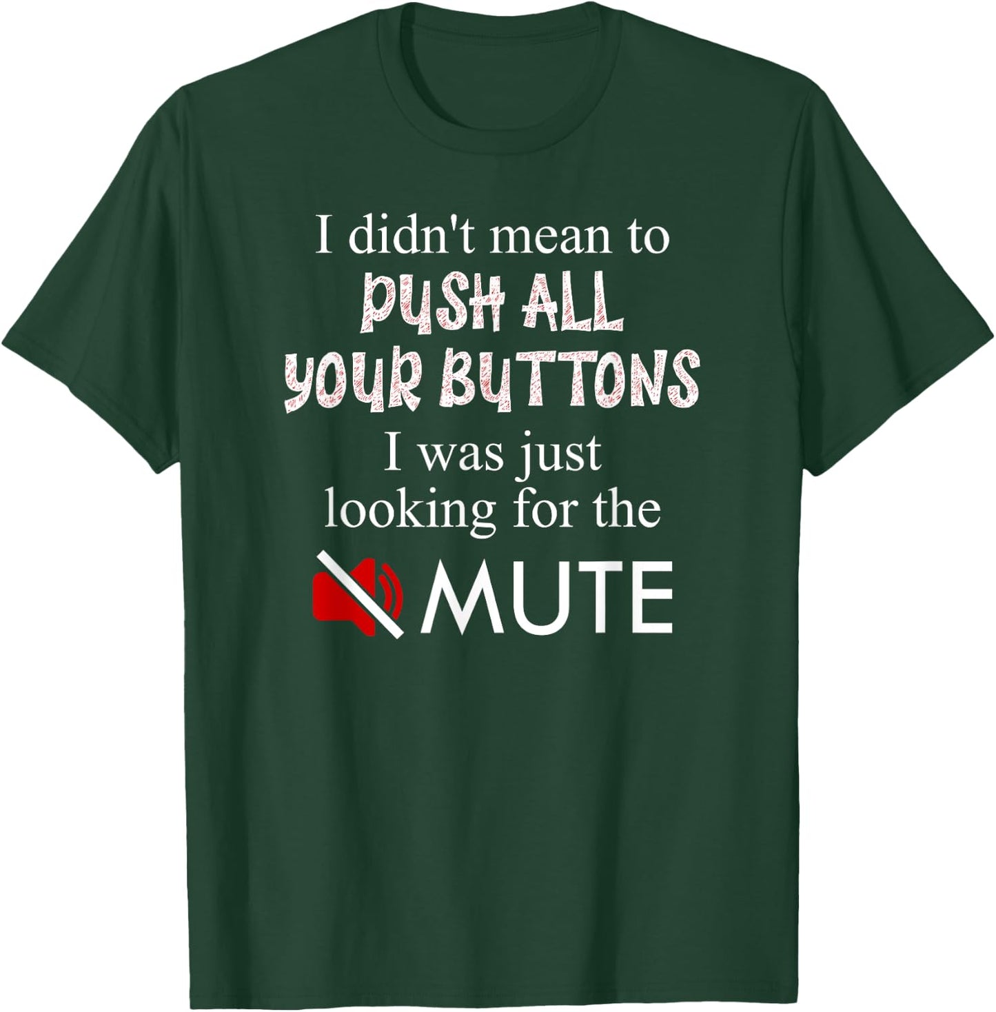 Didn't Mean To Push Your Buttons Looking for Mute Funny T-Shirt - T-Shirt | Forest