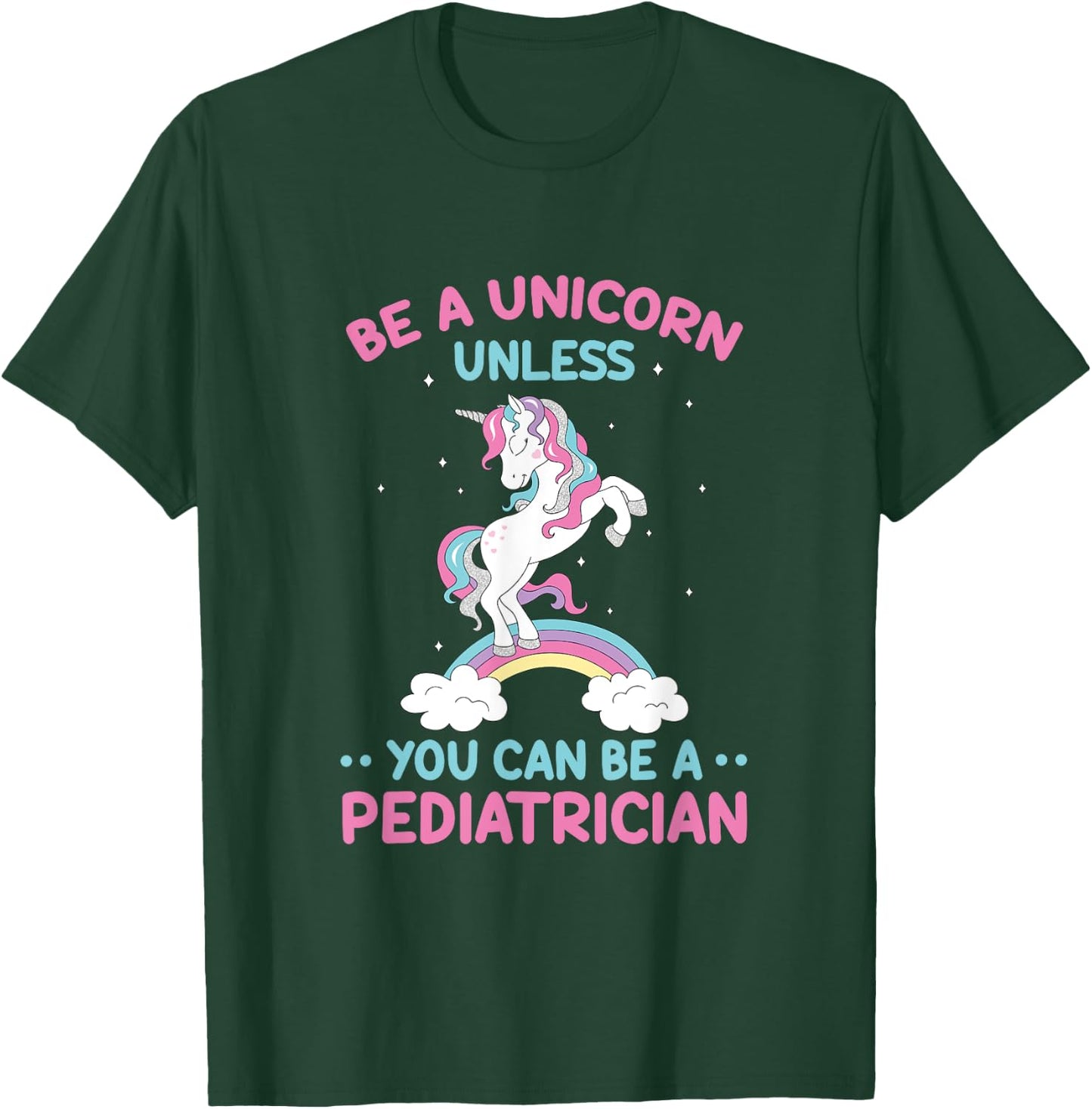 Pediatric Doctor Be A Unicorn Be A Pediatrician Physician T-Shirt - T-Shirt | Forest