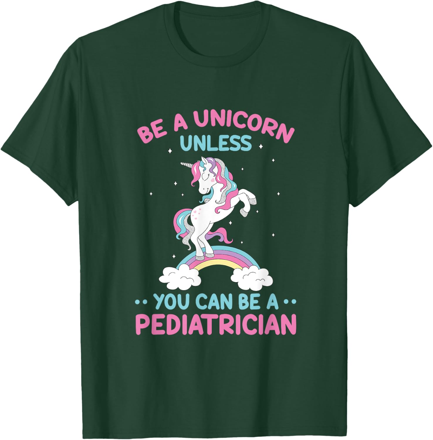 Pediatric Doctor Be A Unicorn Be A Pediatrician Physician T-Shirt - T-Shirt | Forest