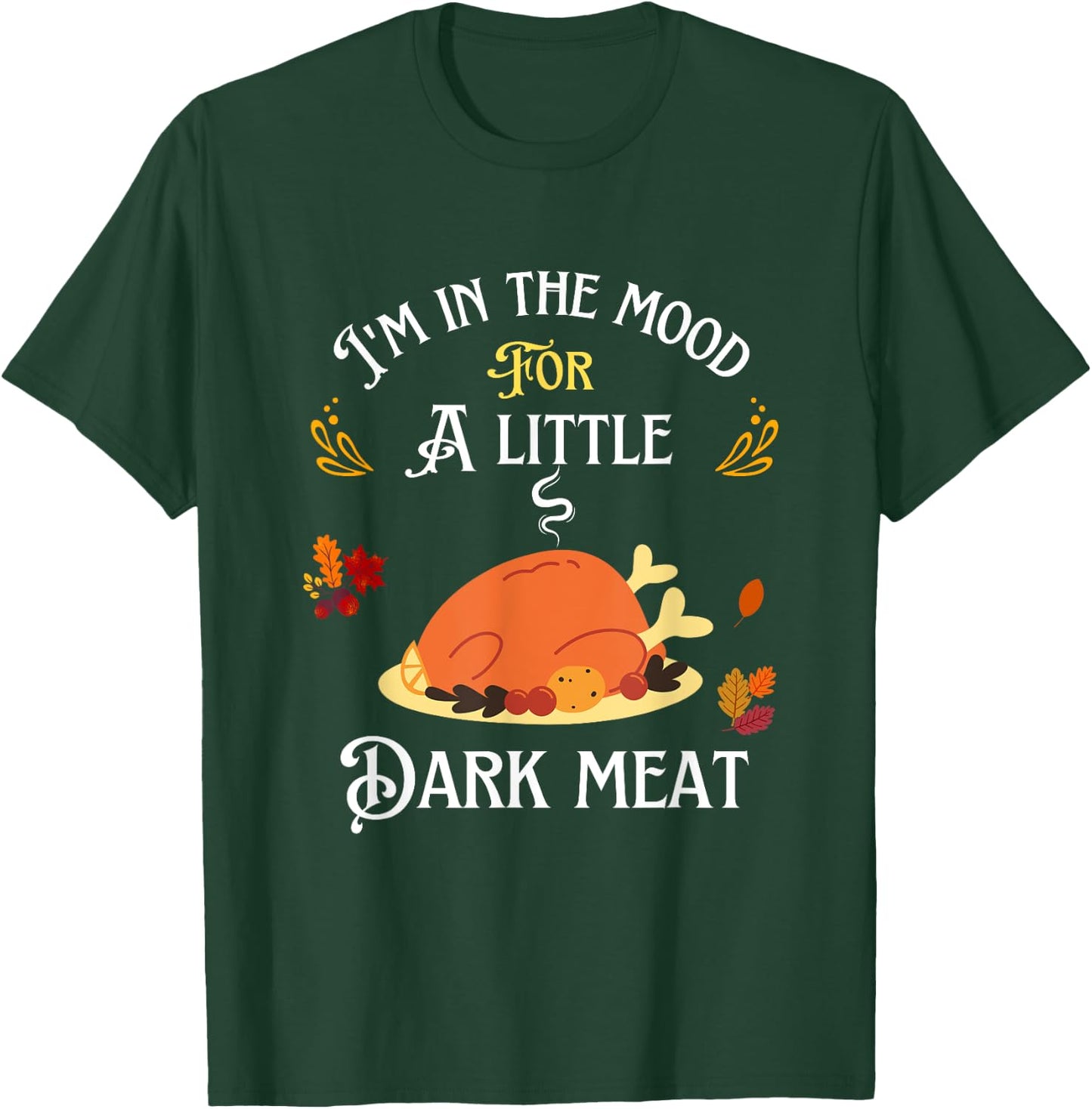 funny I'm In The Mood For Dark Meat Thanksgiving T-Shirt - T-Shirt | Forest
