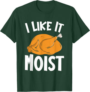 I Like It Moist Thanksgiving Costume Turkey Day Funny T-Shirt - T-Shirt | Forest