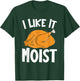I Like It Moist Thanksgiving Costume Turkey Day Funny T-Shirt - T-Shirt | Forest