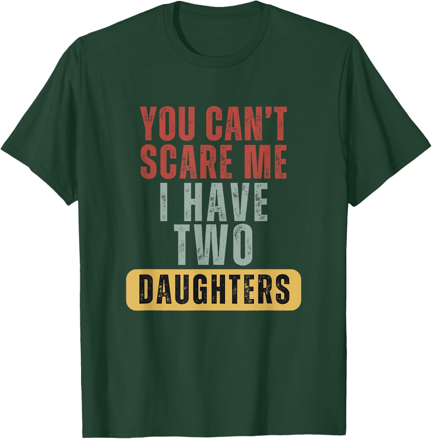 You Cant Scare Me I Have Two Daughters T-Shirt - T-Shirt | Forest