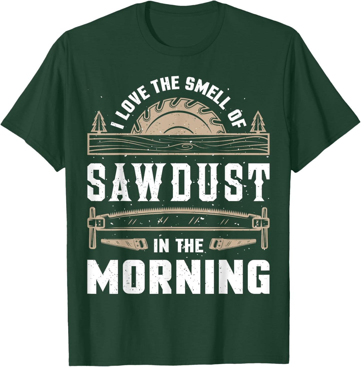 I Love the Smell Sawdust in the Morning T shirt Woodworking T-Shirt - T-Shirt | Forest