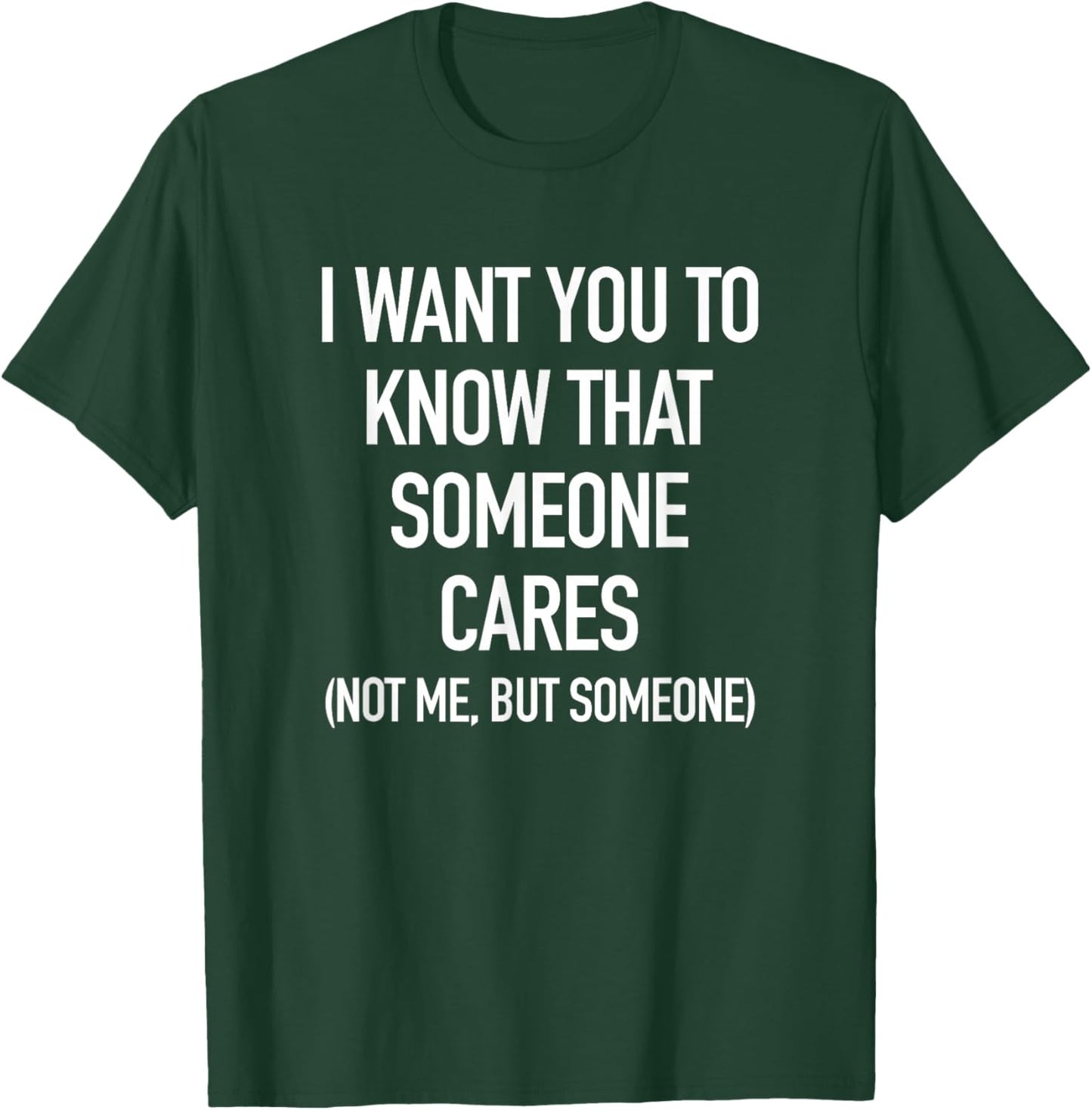 I Want You To Know That Someone Cares, But Not Me T-Shirt - T-Shirt | Forest