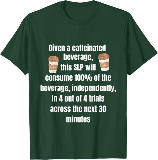 Given A Caffeinated Beverage Speech Therapist SLP Coffee IEP T-Shirt - T-Shirt | Forest
