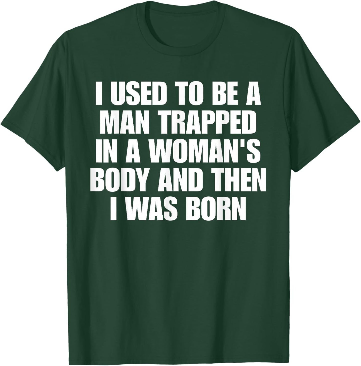 I Used to Be A Man Trapped in A Woman's Body and Then I was T-Shirt - T-Shirt | Forest