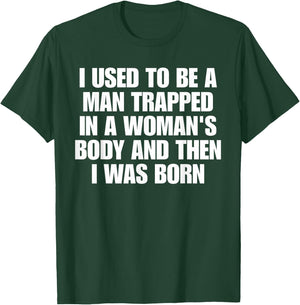I Used to Be A Man Trapped in A Woman's Body and Then I was T-Shirt - T-Shirt | Forest