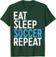 Eat Sleep Soccer Repeat Shirt Men Women Kids Soccer Player T-Shirt - T-Shirt | Forest