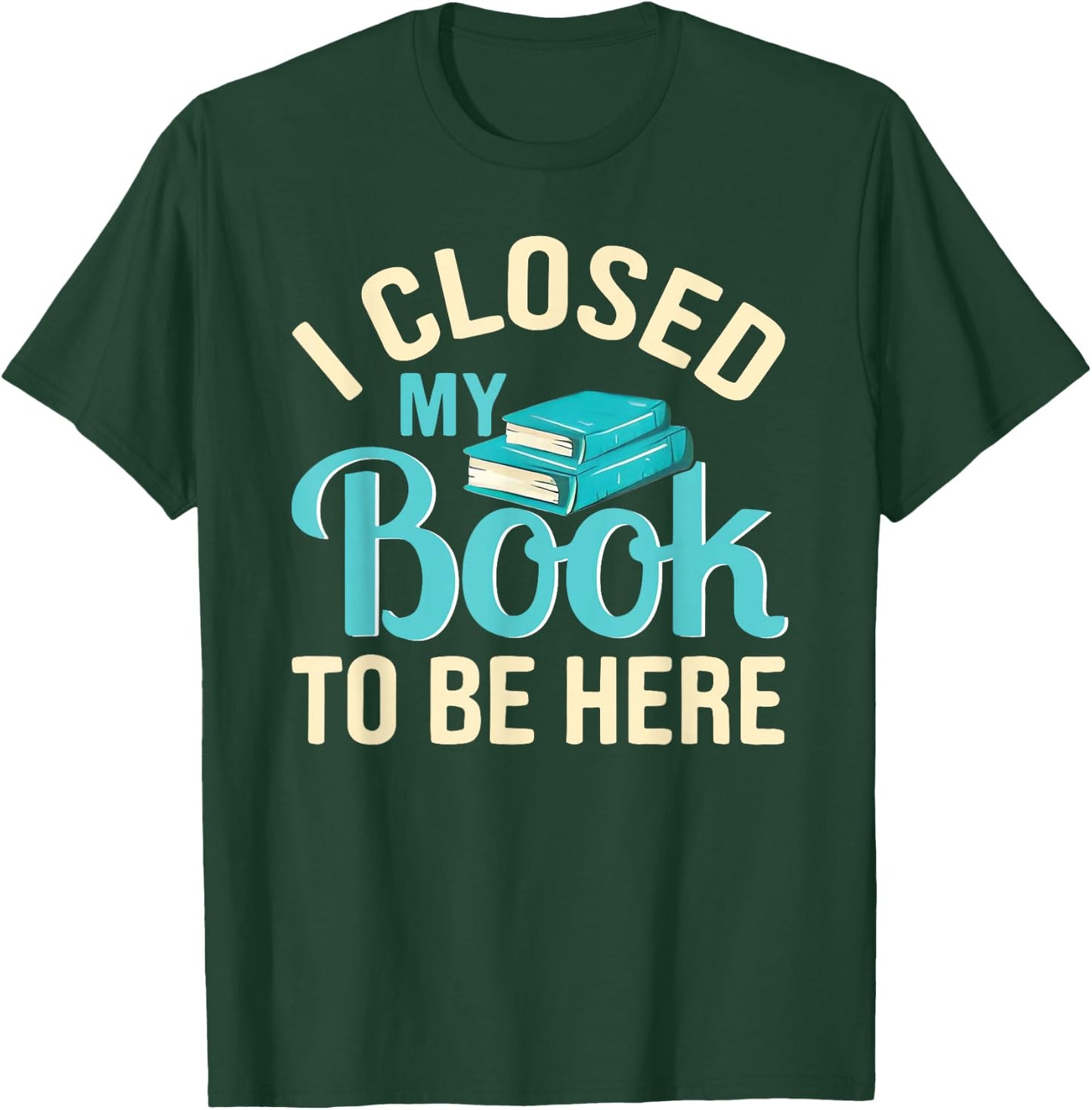 I Closed My Book to Be Here Lover Reading T-Shirt - T-Shirt | Forest