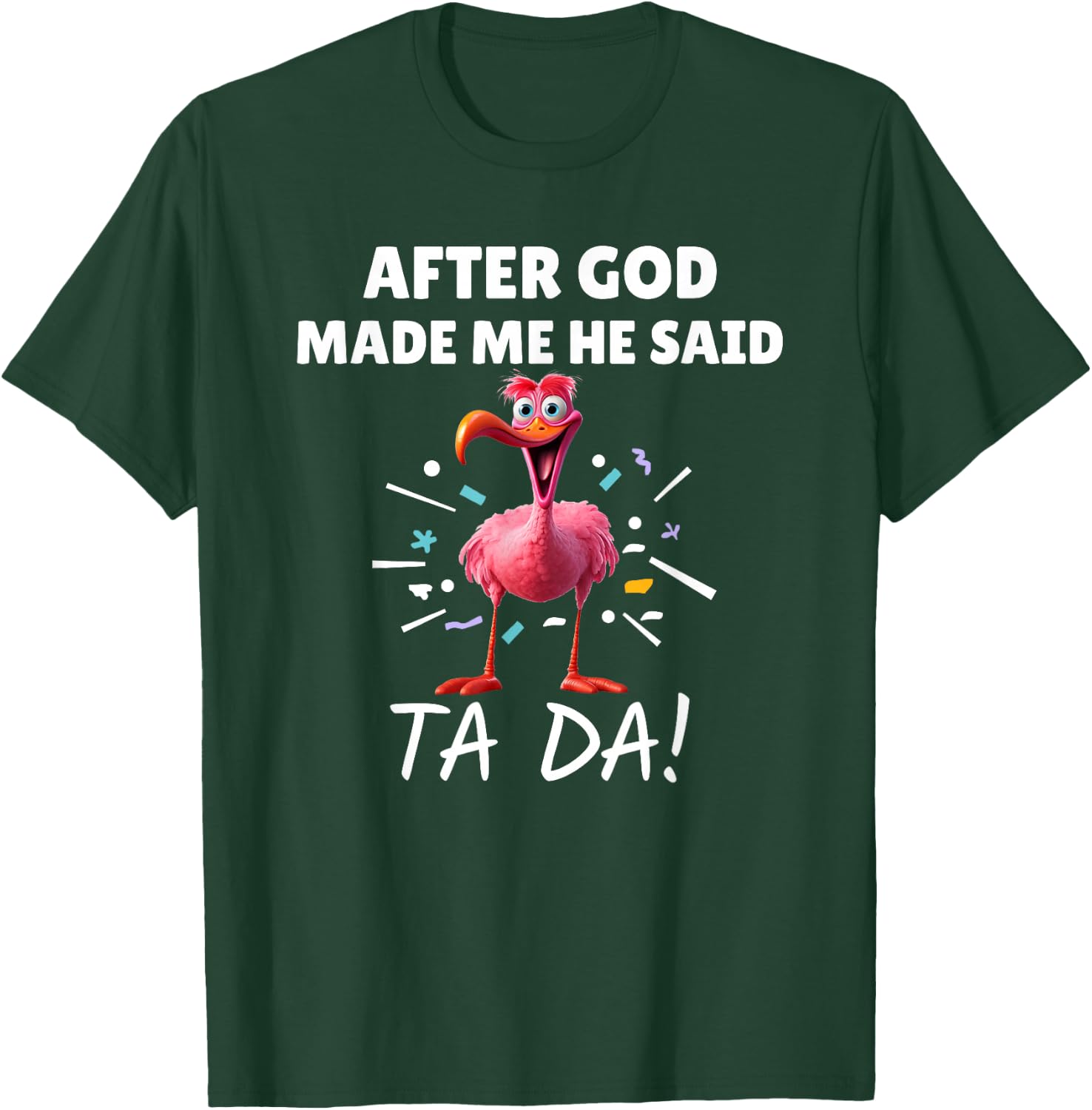 After God made Me He Said Ta Da Funny Flamingo T-Shirt - T-Shirt | Forest
