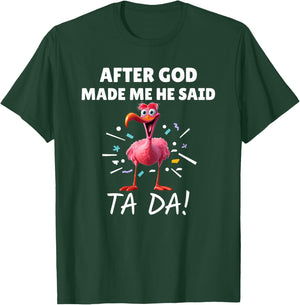 After God made Me He Said Ta Da Funny Flamingo T-Shirt - T-Shirt | Forest