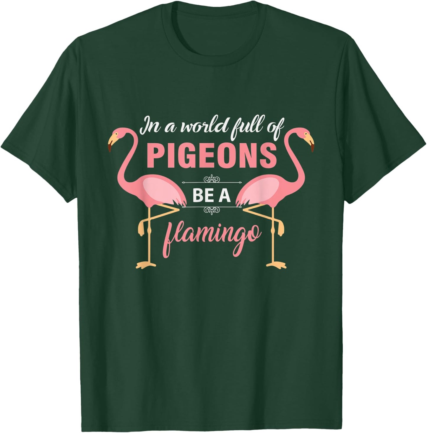 In A World Full Of Pigeons Be A Flamingo T-Shirt - T-Shirt | Forest