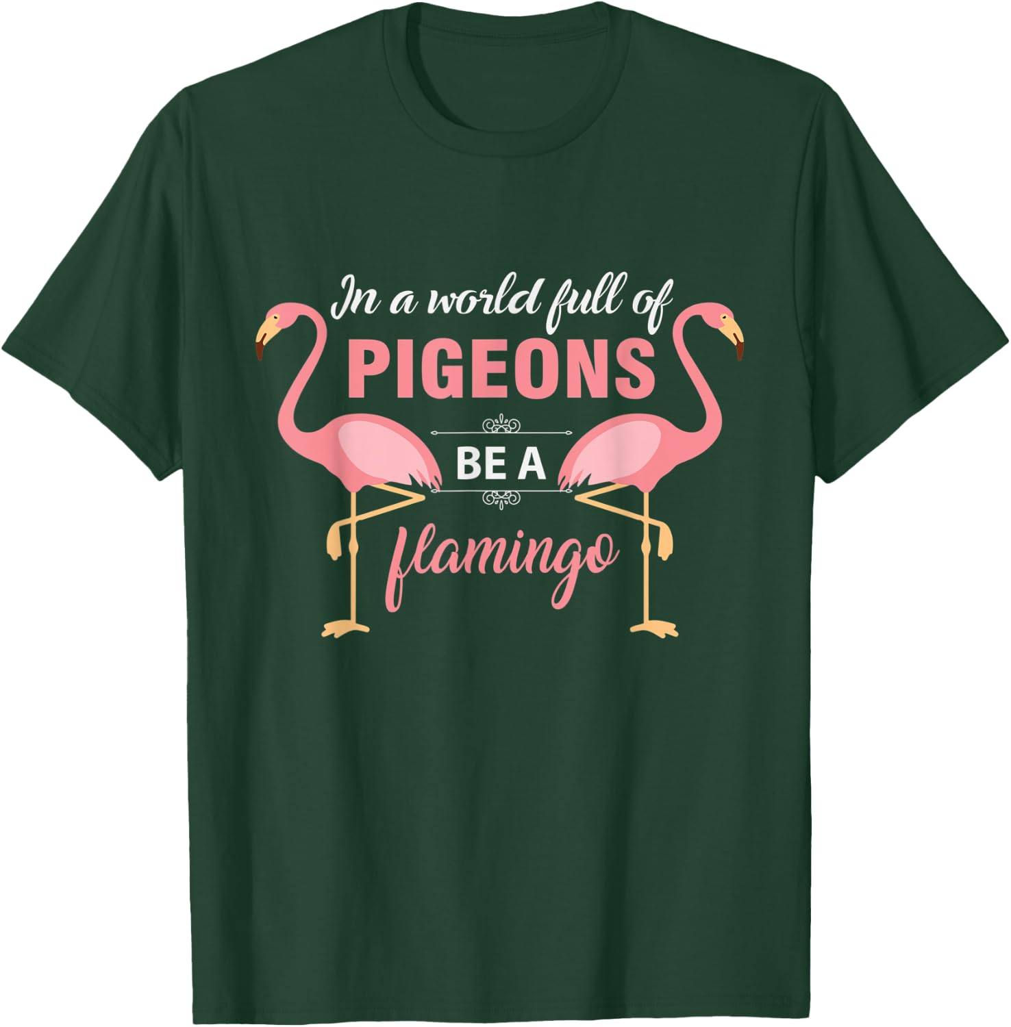 In A World Full Of Pigeons Be A Flamingo T-Shirt - T-Shirt | Forest