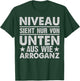 Niveau Ssieht Nur Von Unten Aus Wie Arroganz , black T-Shirt - T-Shirt | Forest