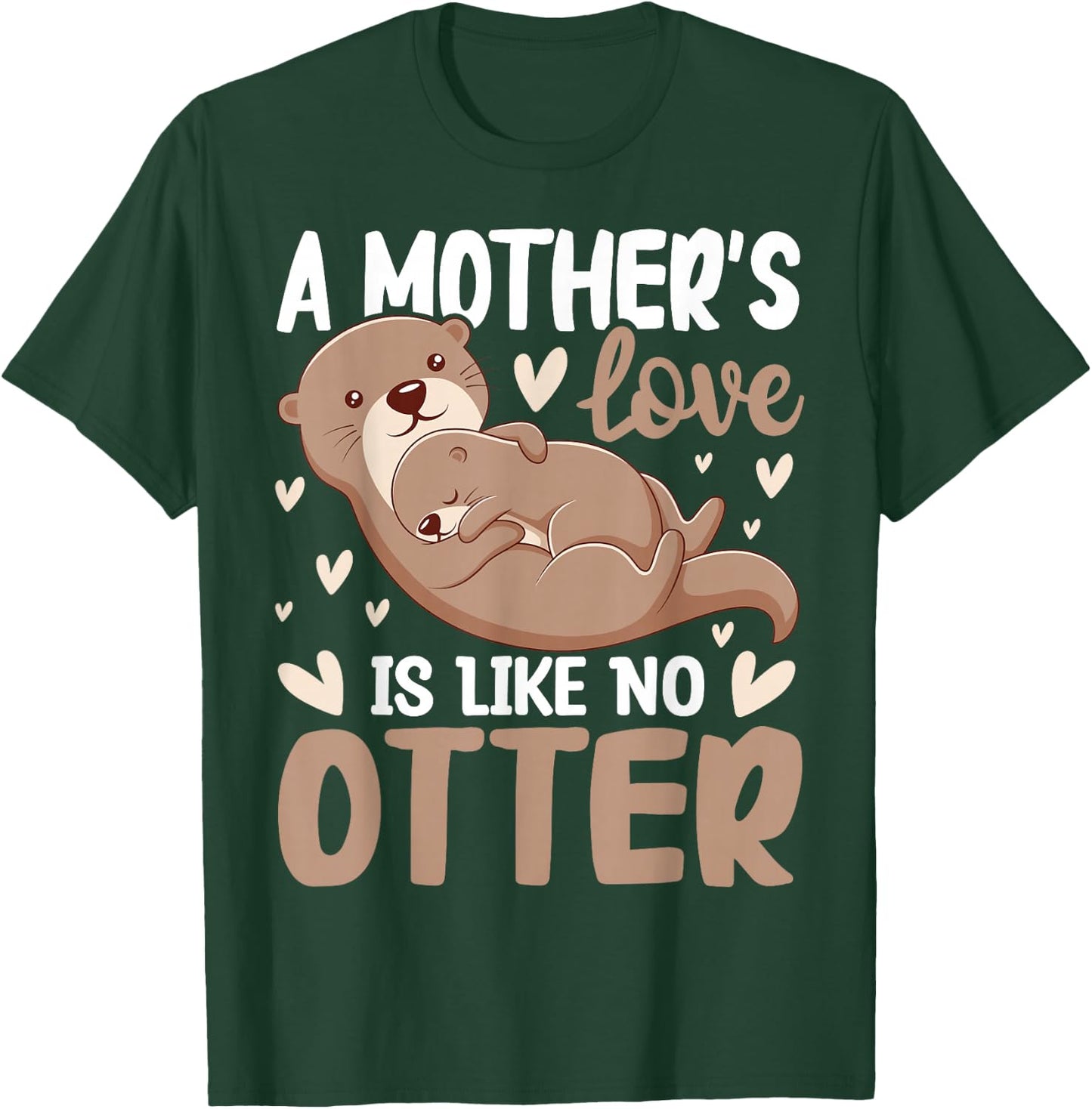 A Mother's-Love is Like No Otter Cute Otter Lover Animal Pun T-Shirt - T-Shirt | Forest