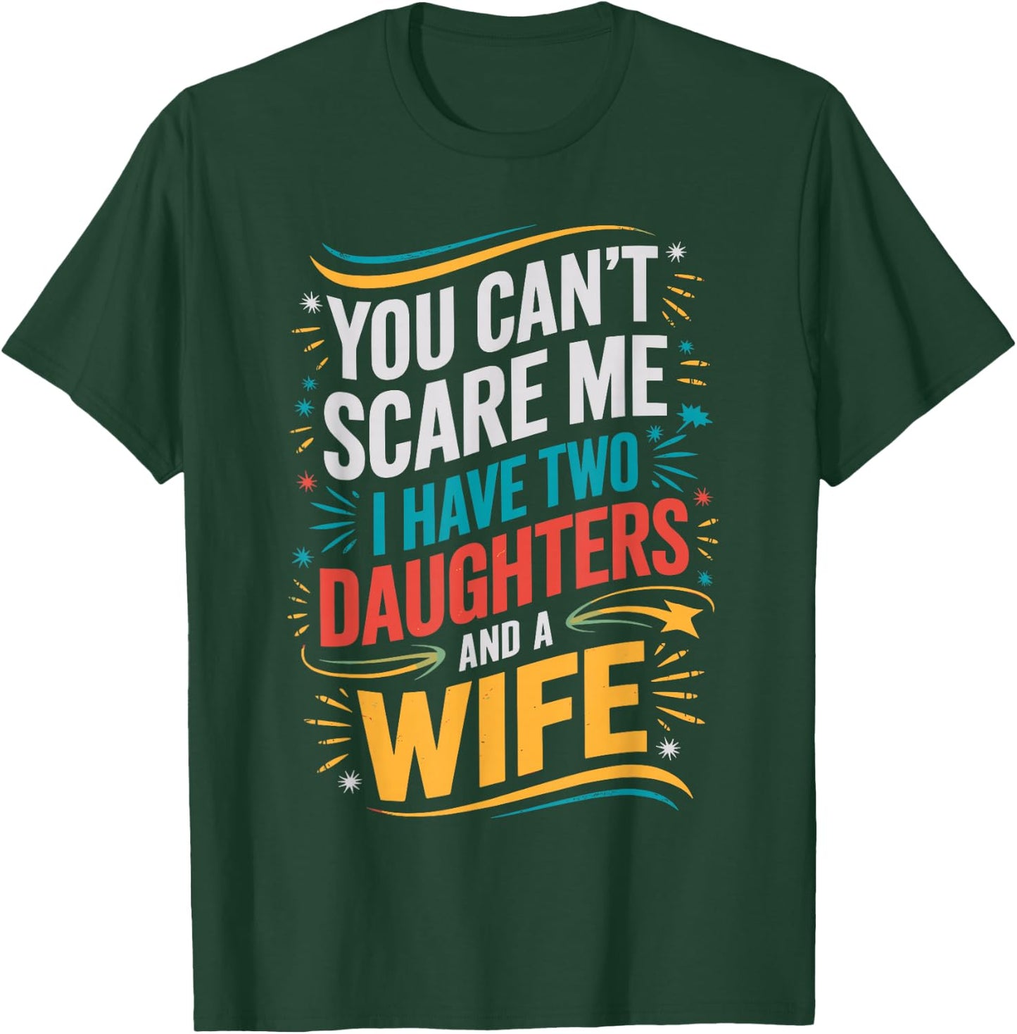 You Can't Scare Me I Have Two Daughters And A Wife T-Shirt - T-Shirt | Forest
