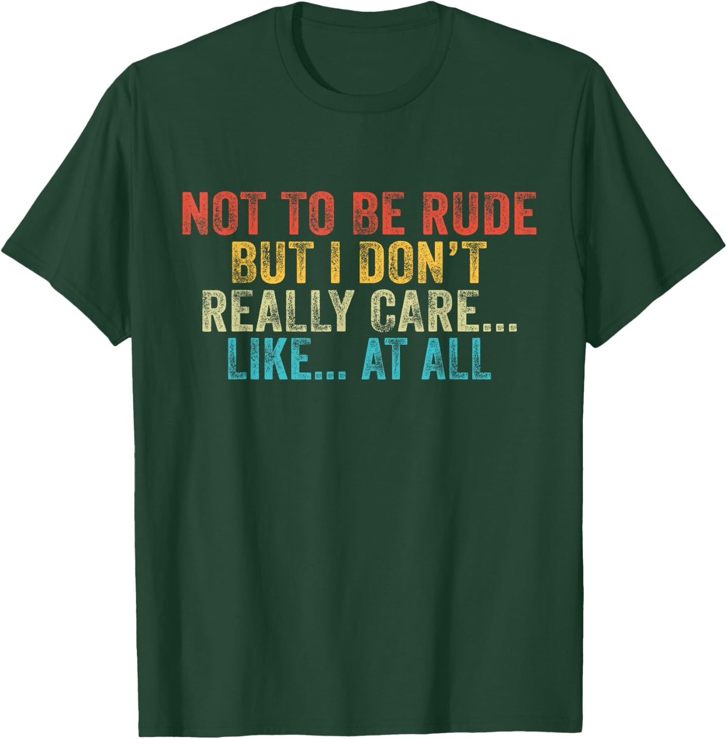 Funny Not To Be Rude But I Don't Really Care Like At All T-Shirt - T-Shirt | Forest