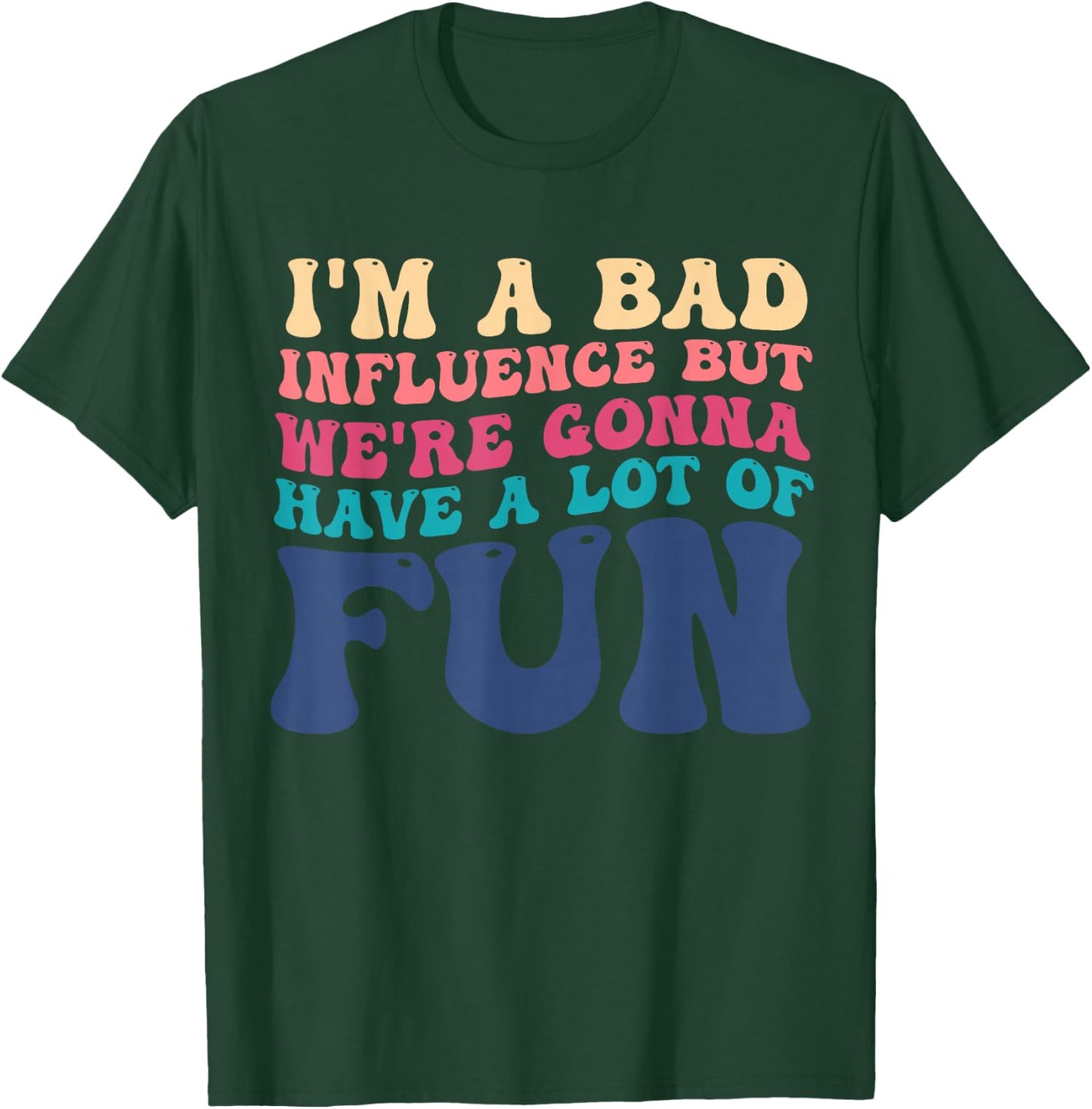 I'm A Bad Influence But We're Gonna Have A Lot Of Fun T-Shirt - T-Shirt | Forest