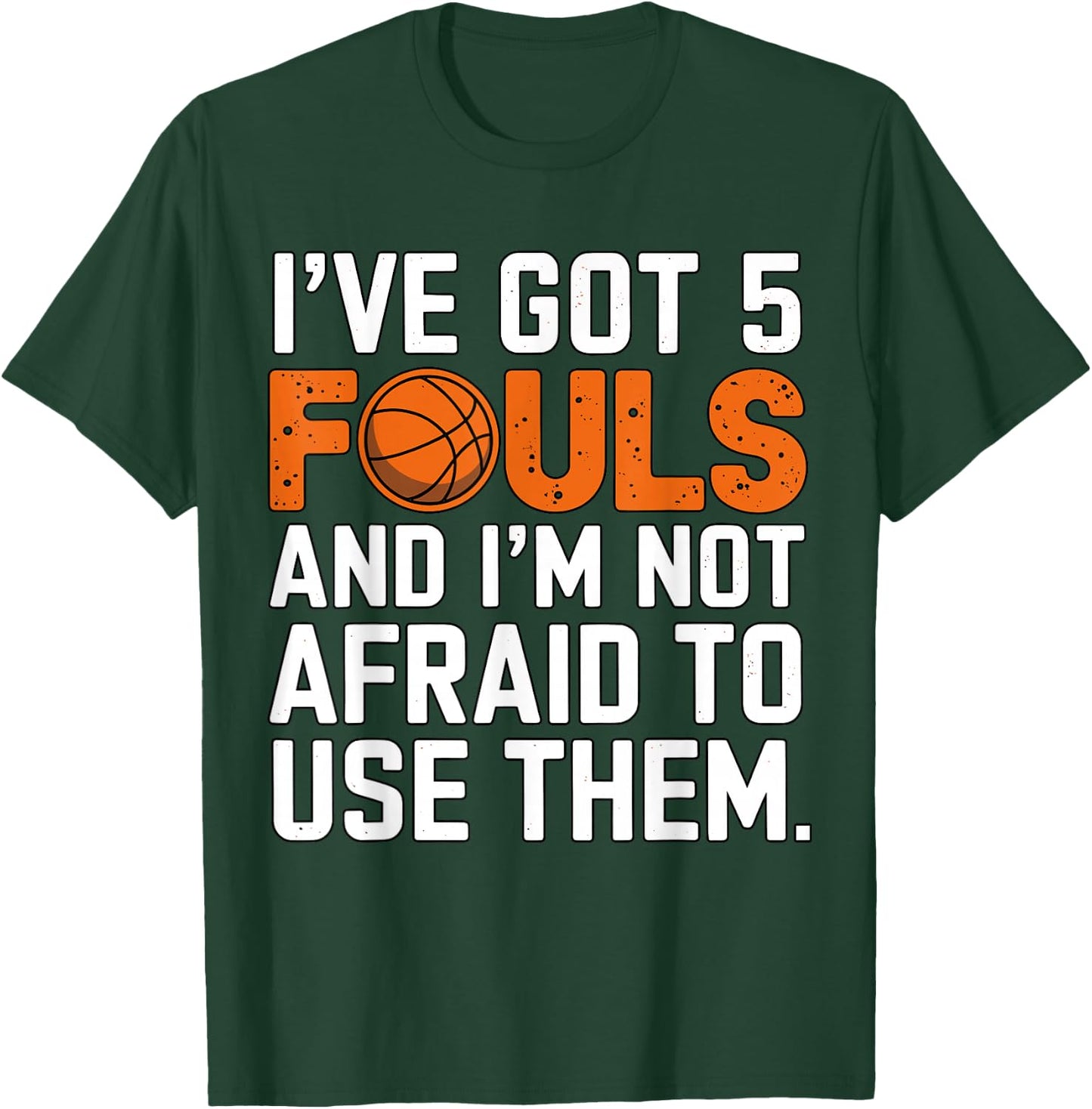 I've got 5 Fouls and I'm not afraid to use them Basketball T-Shirt - T-Shirt | Forest
