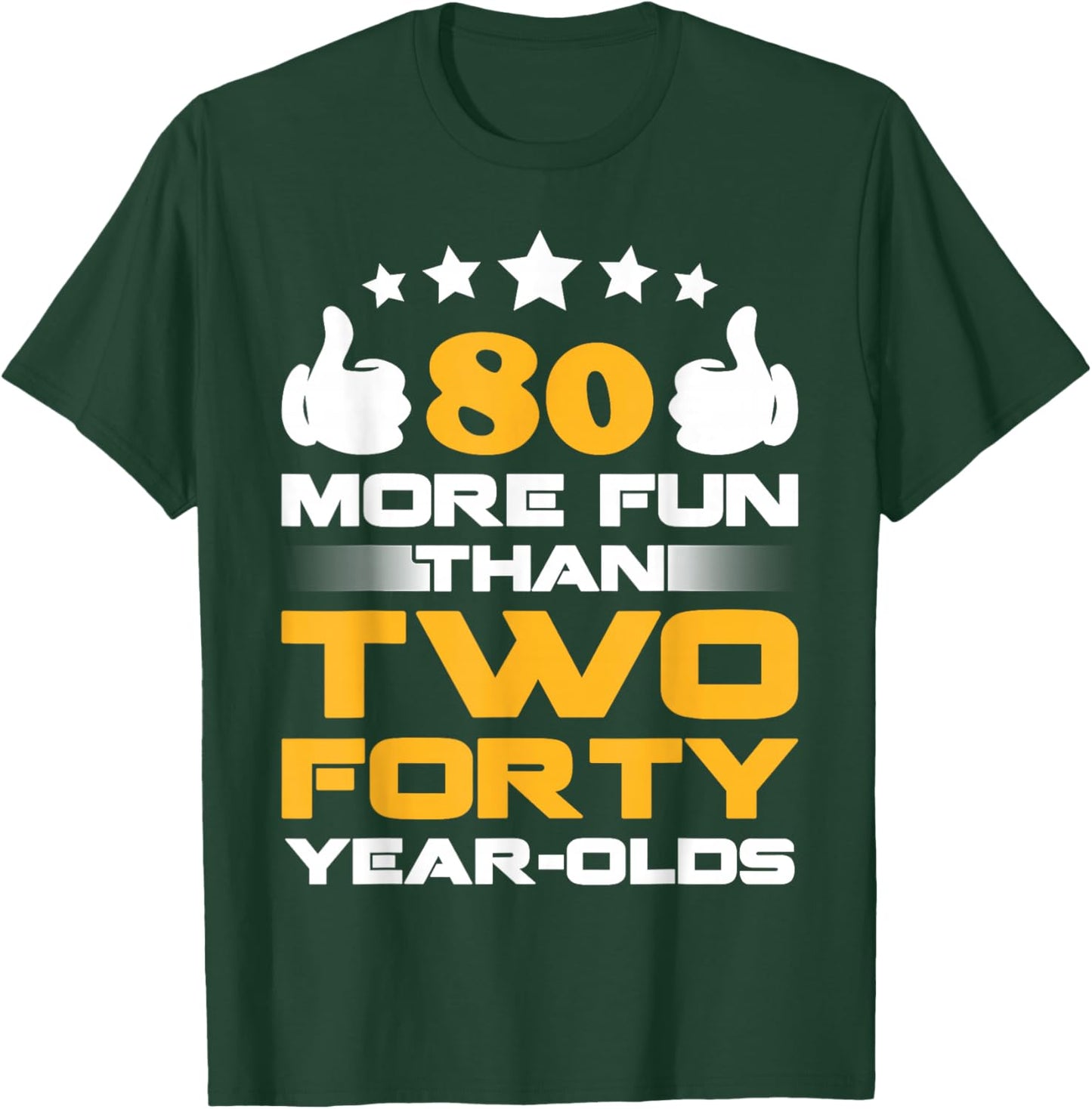 Eighty More Fun Than Two Forty Year Olds Shirt T-Shirt - T-Shirt | Forest