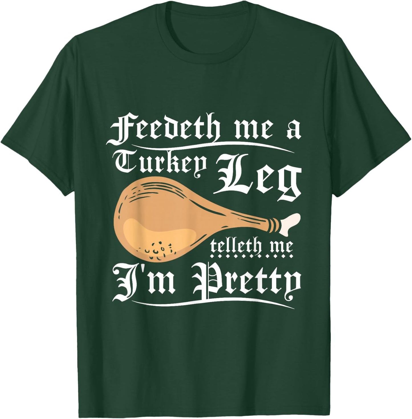 Feedeth me a turkey leg telleth me I'm pretty T-Shirt - T-Shirt | Forest