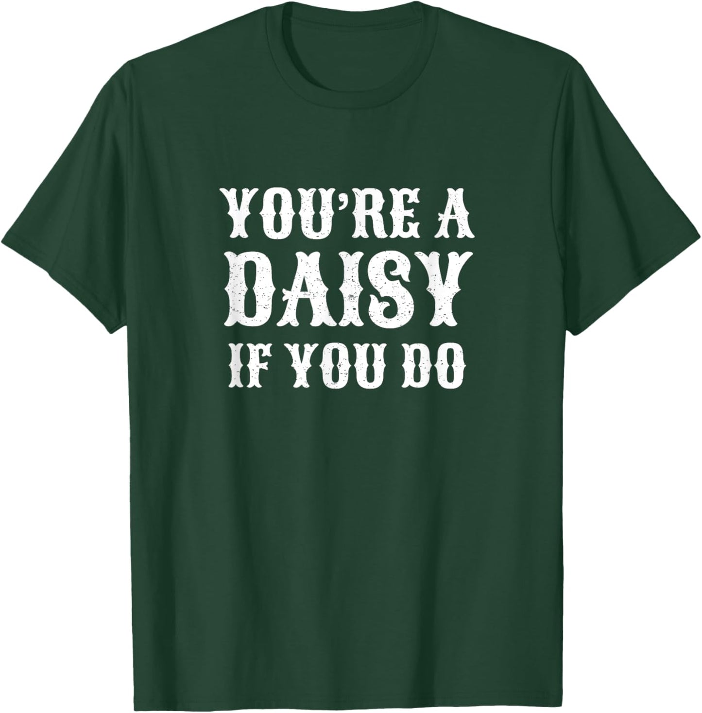You're A Daisy If You Do Funny T-Shirt - T-Shirt | Forest