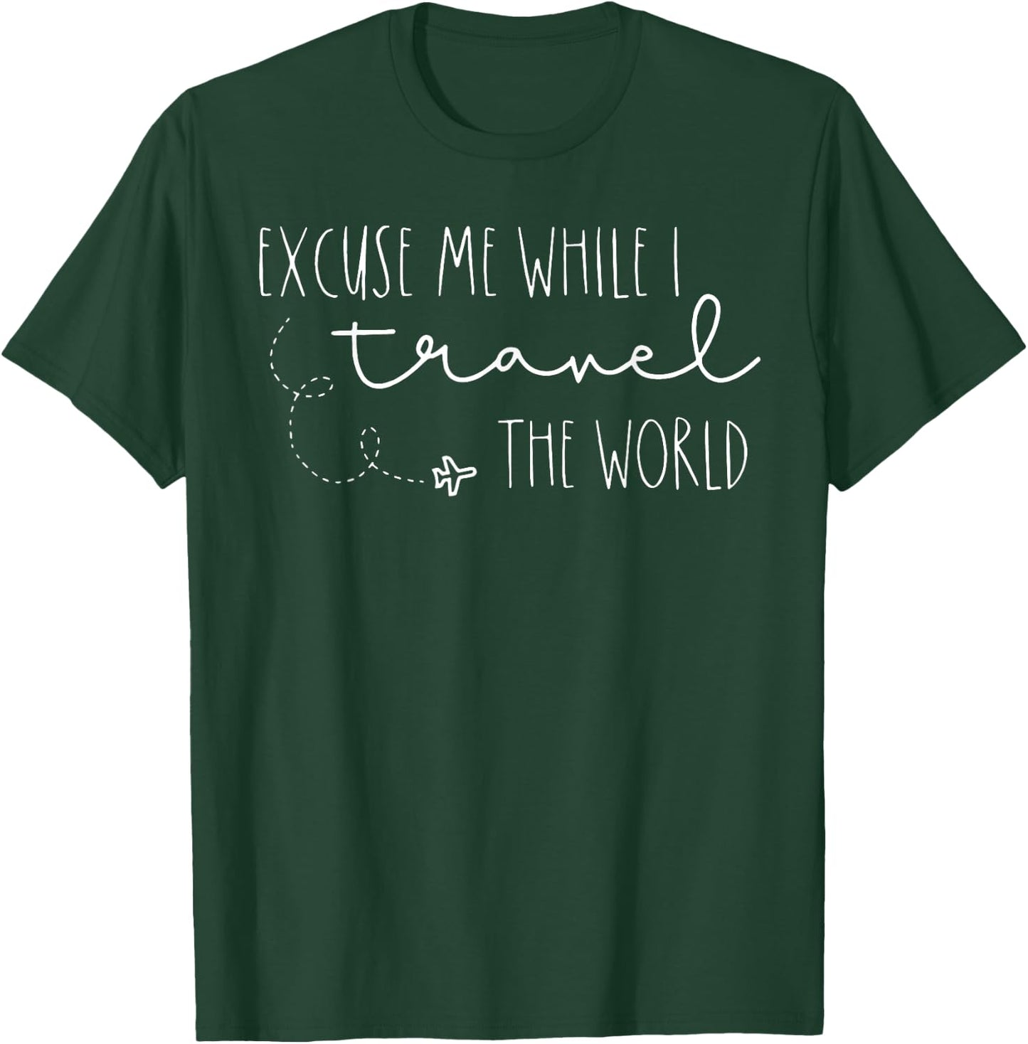 Excuse Me While I Travel The World T-Shirt - T-Shirt | Forest