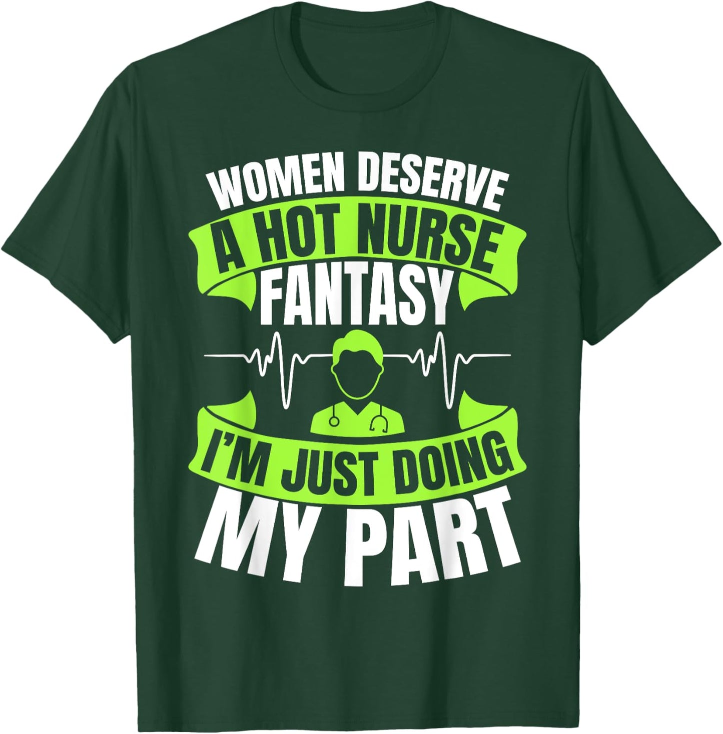 Women Deserve A Hot Nurse Fantasy I´m Just Doing My Part T-Shirt - T-Shirt | Forest