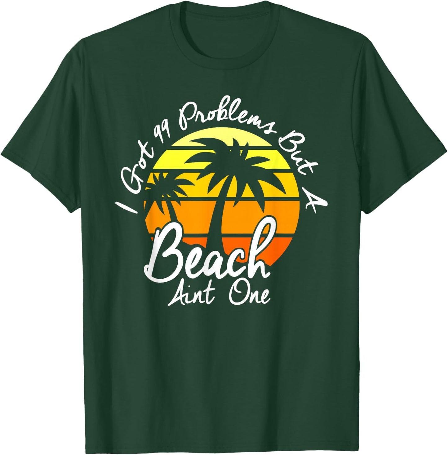 I Got 99 Problems But A Beach Aint One Tropical Island Shirt T-Shirt - T-Shirt | Forest