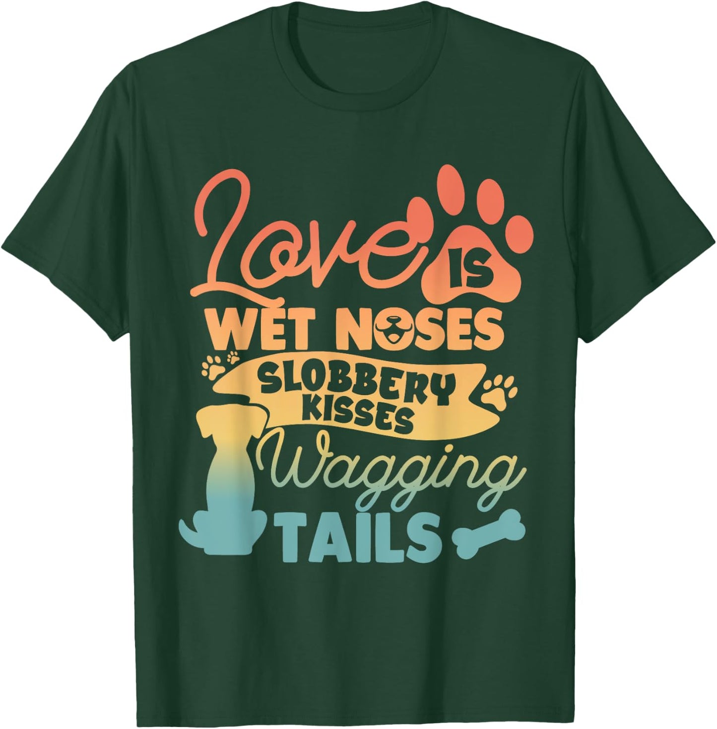 Love is Wet Noses Sloppy Kisses and Wagging Tails T-Shirt - T-Shirt | Forest