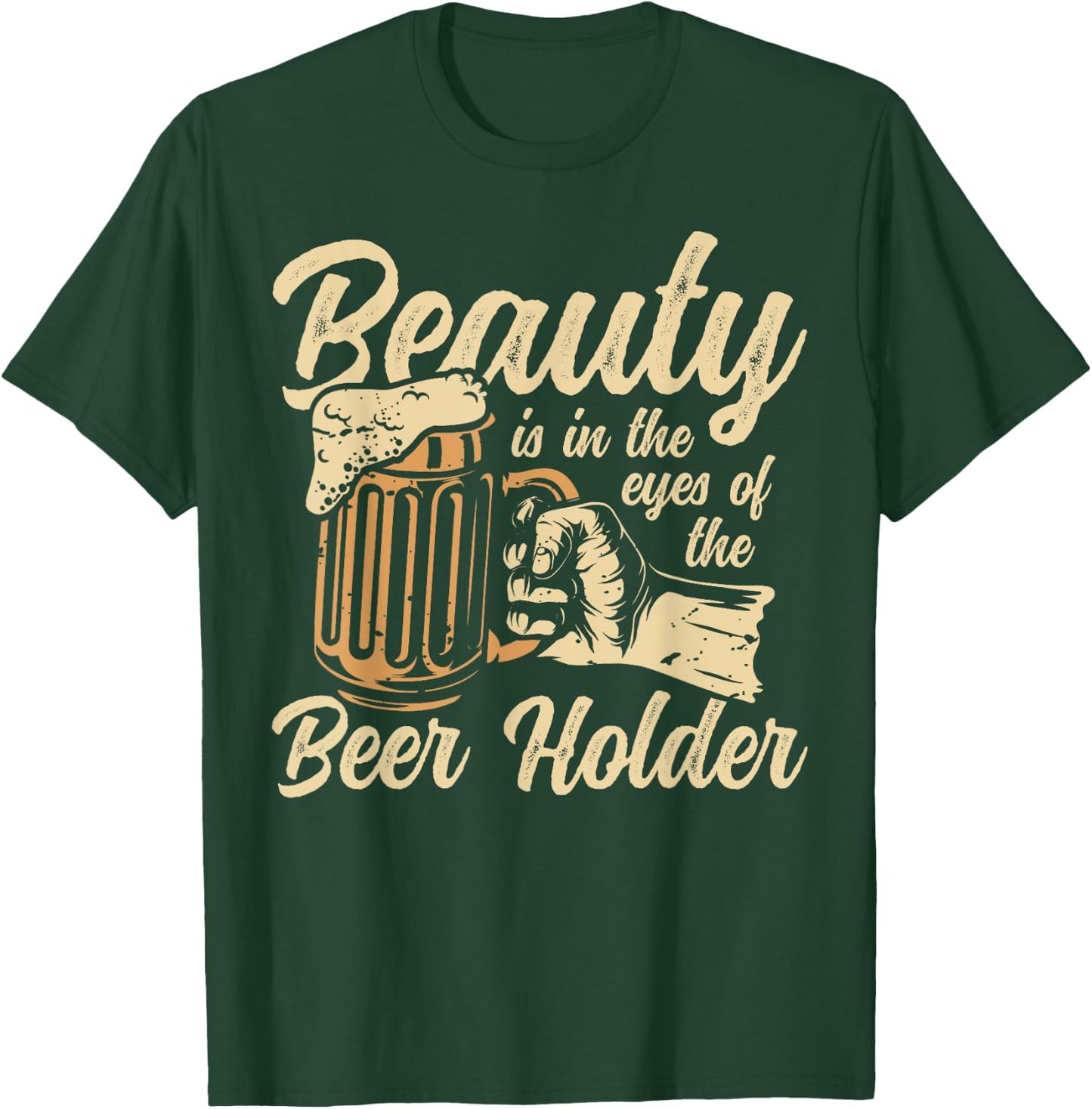 Beauty Is In the Eye Of The Beer Holder Funny Beer T-Shirt - T-Shirt | Forest