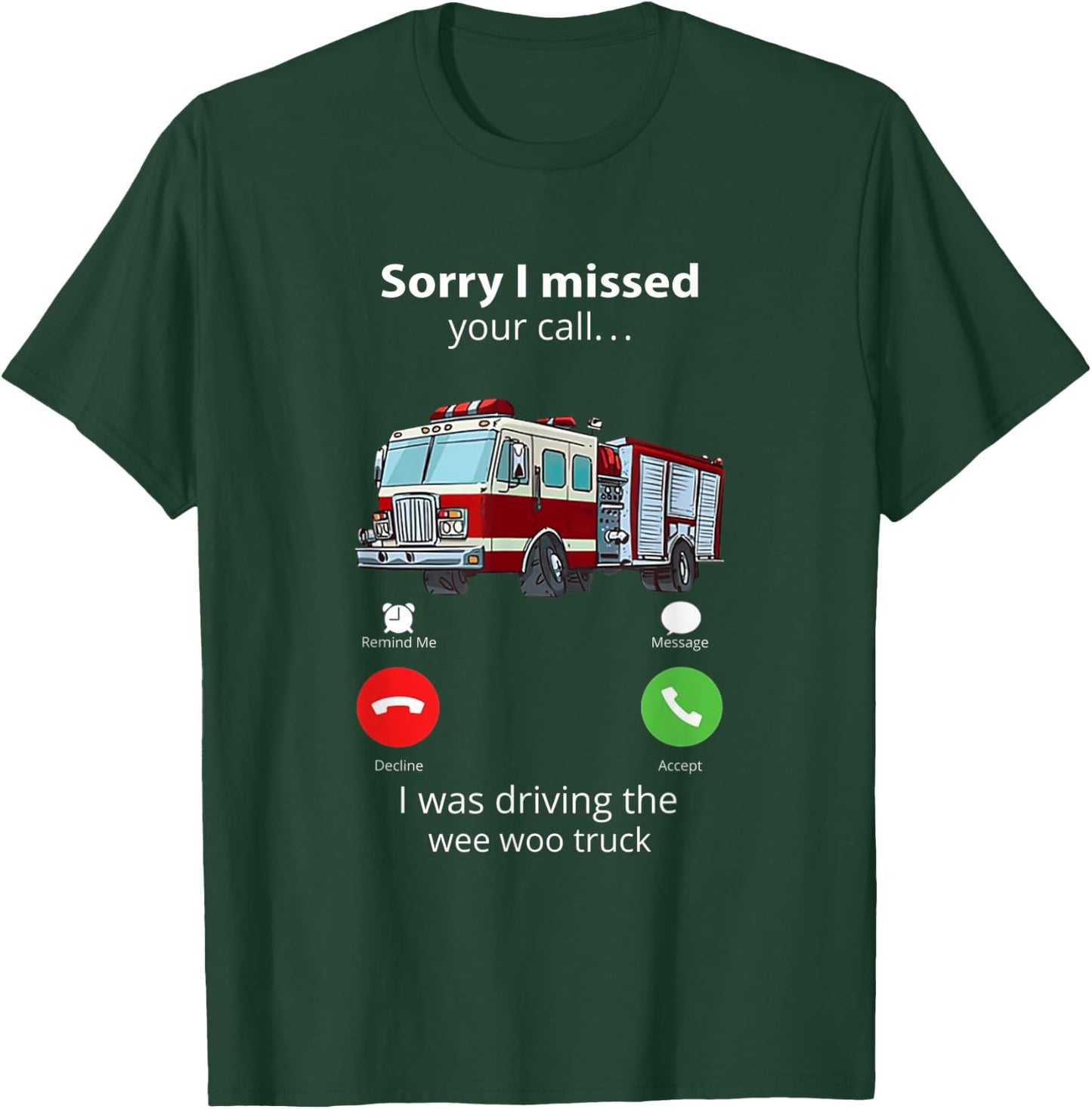 Sorry I Missed Your Call I Was Driving The Wee Woo Truck T-Shirt - T-Shirt | Forest