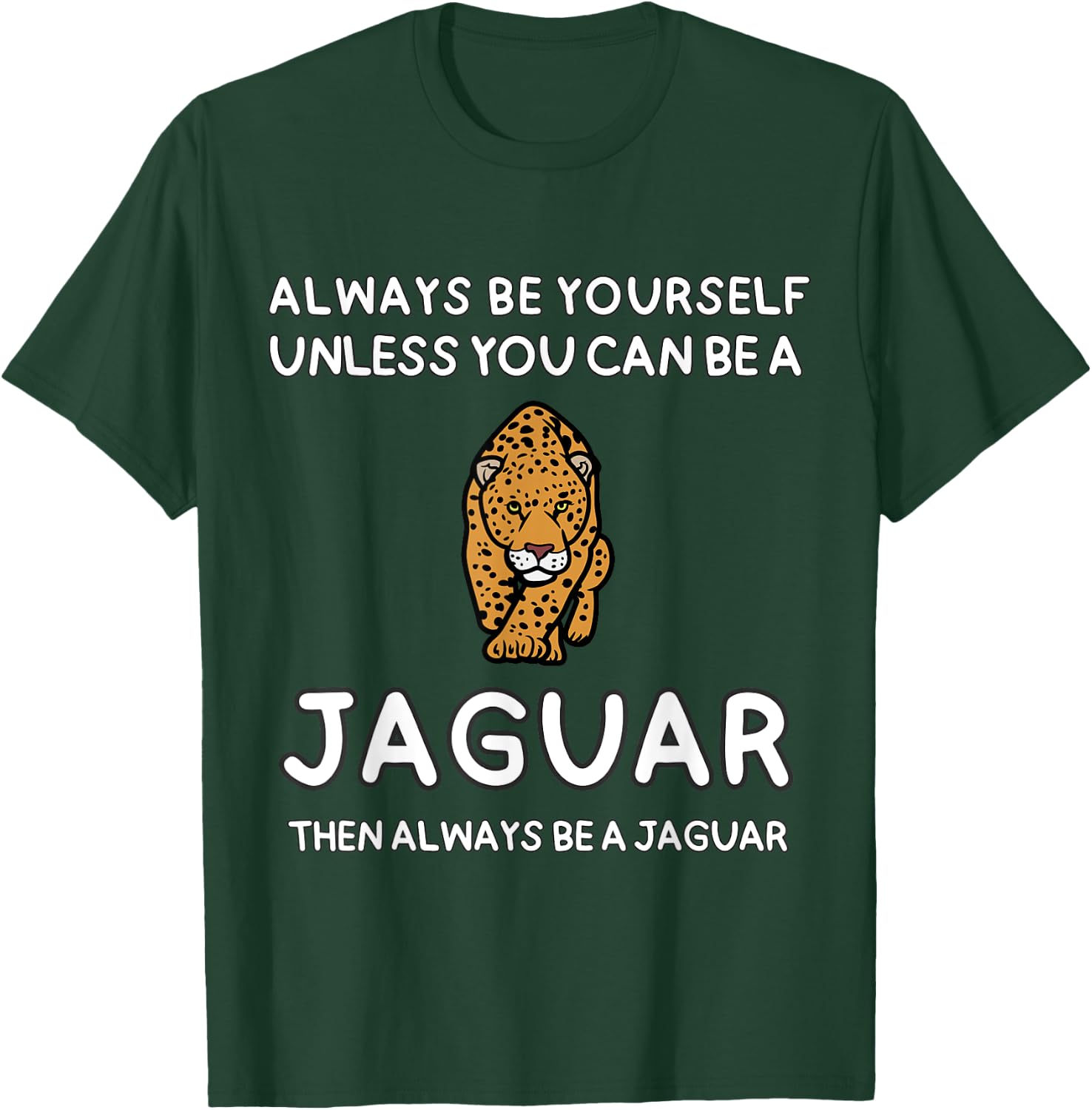 Always Be Yourself Unless You Can Be A Jaguar Cute Funny T-Shirt - T-Shirt | Forest