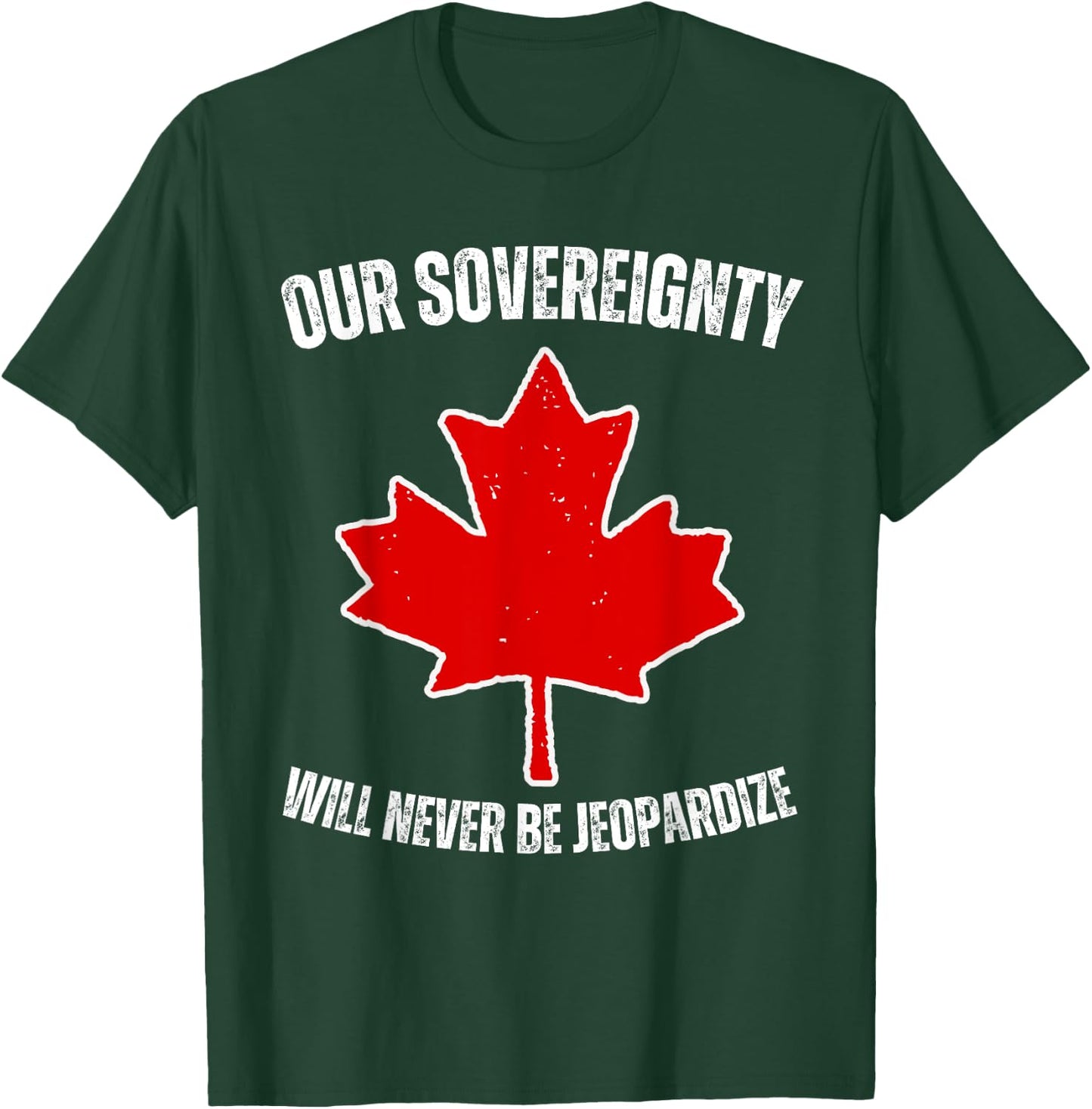 Our Sovereignty will never be Jeopardize Pro Canada Tariffs T-Shirt - T-Shirt | Forest