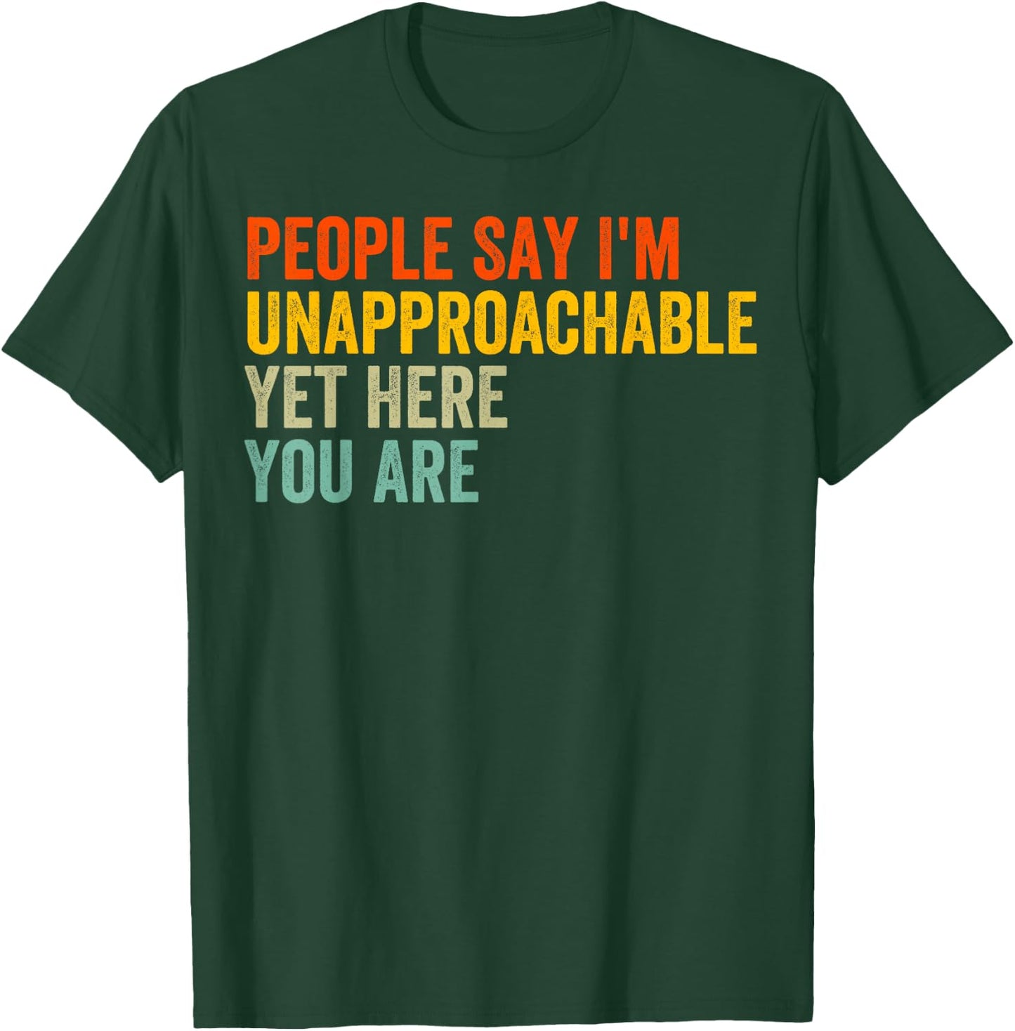 People Say I'm Unapproachable Yet, Here You Are T-Shirt - T-Shirt | Forest