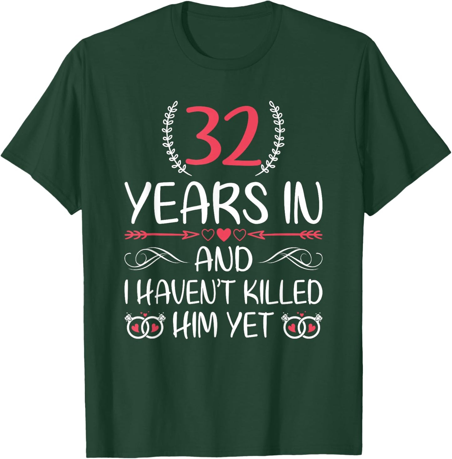 32 Years In and I haven't Killed Him Yet 32nd Anniversary T-Shirt - T-Shirt | Forest